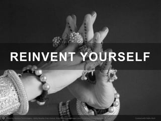 REINVENT YOURSELF

Photo by Hemera Technologies - Getty Royalty-Free License http://www.gettyimages.com/Corporate/LicenseAgreements.aspx

Created with Haiku Deck

 