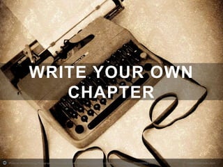 WRITE YOUR OWN
CHAPTER

Photo by Nina Matthews Photography - Creative Commons Attribution License http://www.flickr.com/photos/21560098@N06

Created with Haiku Deck

 