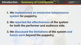 44
å
You as a Puppet
Evaluation of Telepresence User Interface for Puppetry
Mose Sakashita Tatsuya Minagawa Amy Koike Ippe...