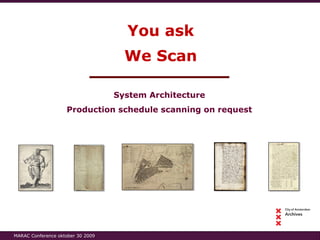 You ask System Architecture Production schedule scanning on request We Scan MARAC Conference oktober 30 2009 