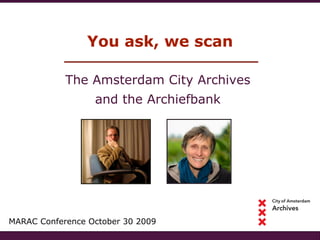 You ask, we scan MARAC Conference October 30 2009 The Amsterdam City Archives  and the Archiefbank   