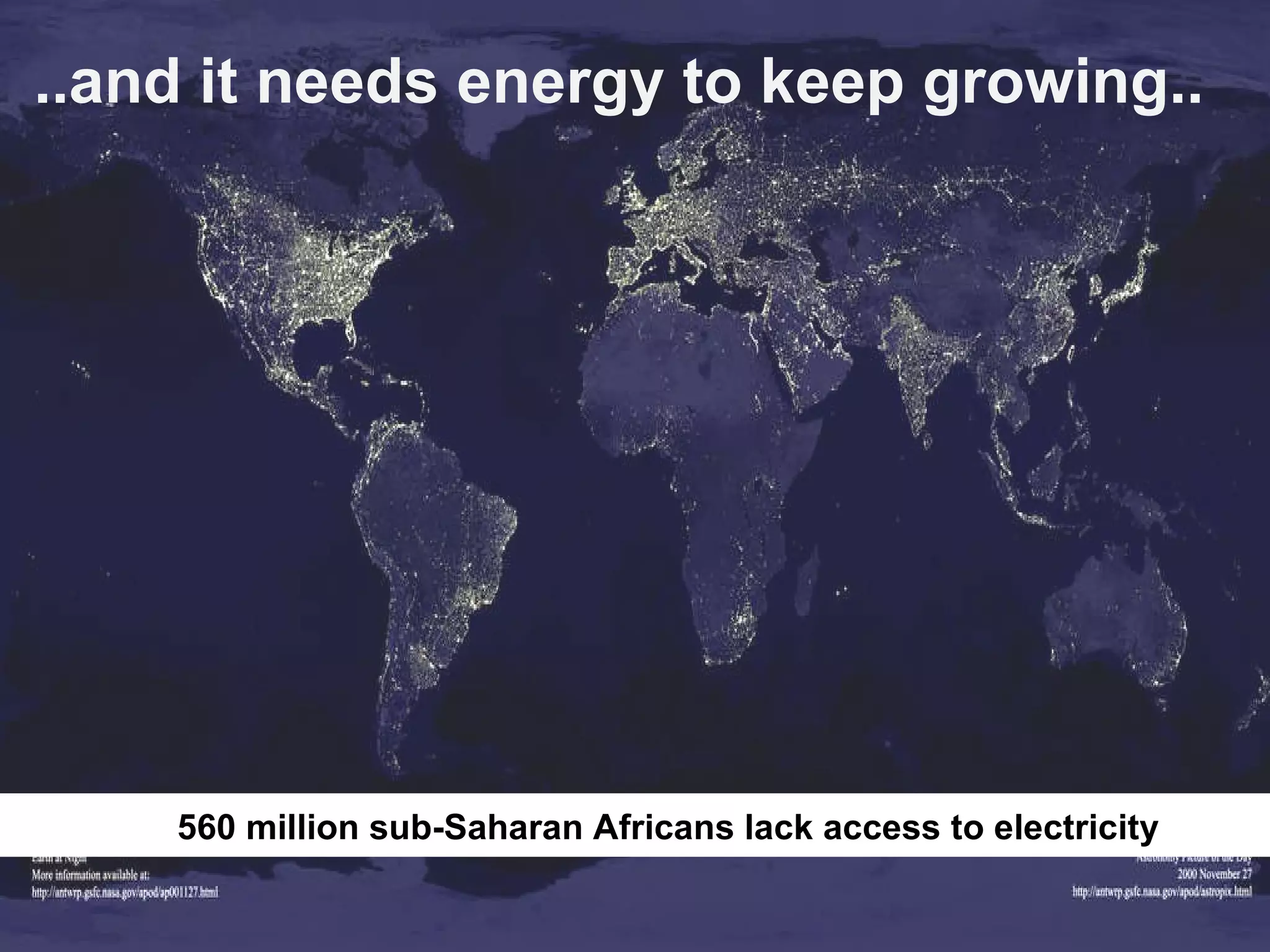 560 million sub-Saharan Africans lack access to electricity ..and it needs energy to keep growing.. 