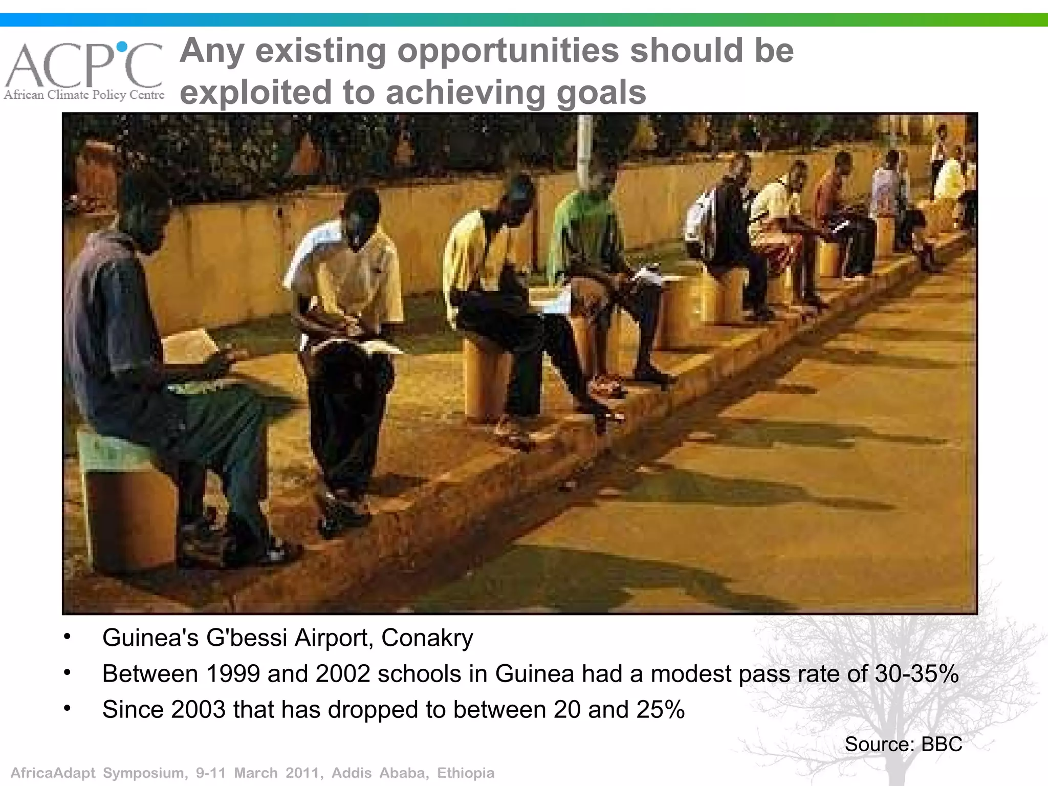 Guinea's G'bessi Airport, Conakry Between 1999 and 2002 schools in Guinea had a modest pass rate of 30-35%  Since 2003 that has dropped to between 20 and 25% Source: BBC Any existing opportunities should be exploited to achieving goals 