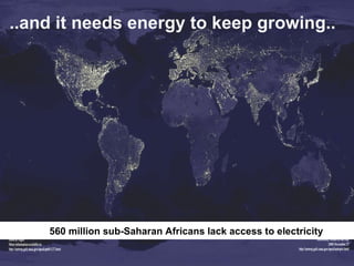 560 million sub-Saharan Africans lack access to electricity ..and it needs energy to keep growing.. 