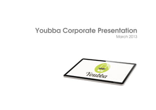 Youbba Corporate Presentation
April 2013
 