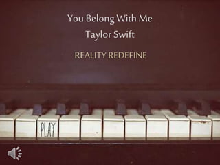 You Belong With Me
Taylor Swift
REALITY REDEFINE
 