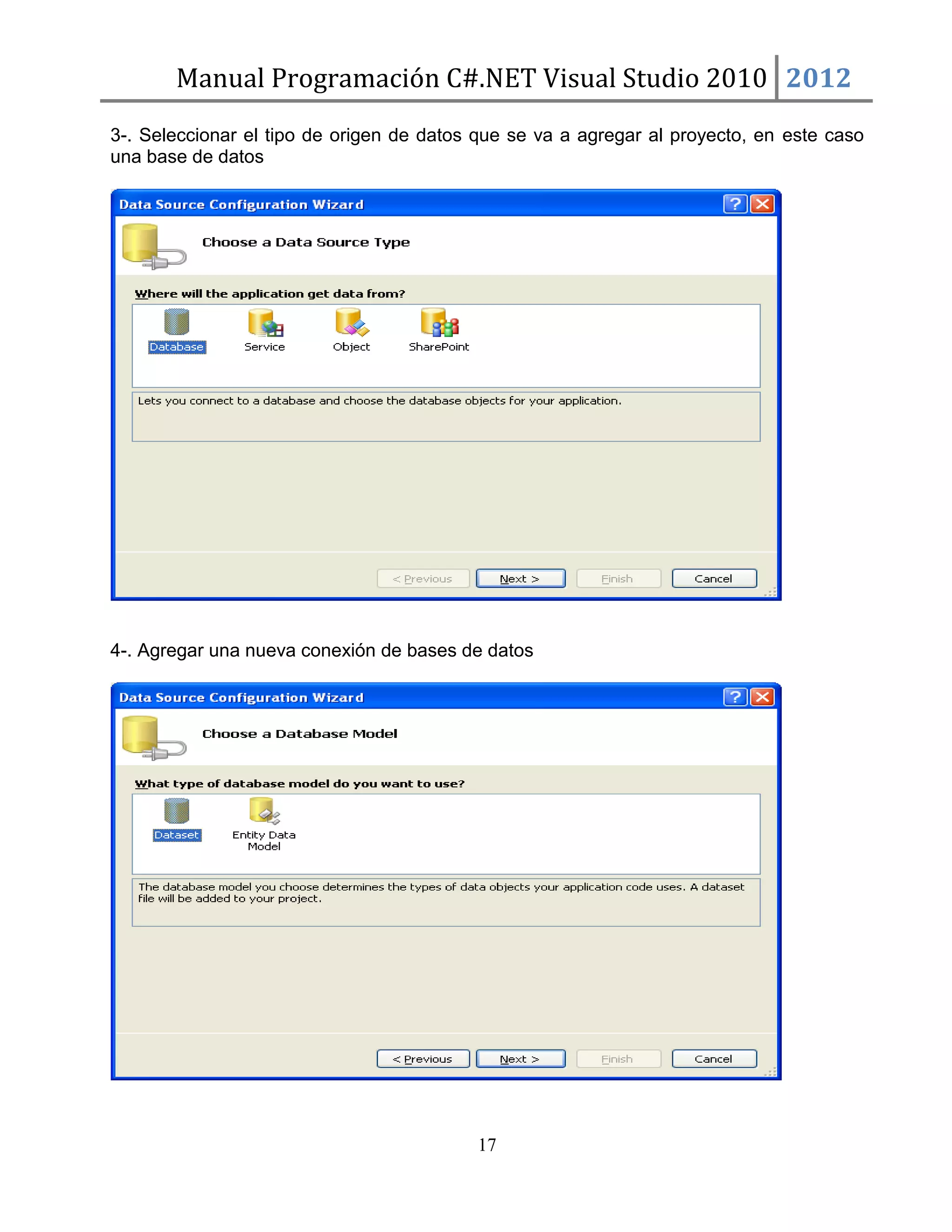 Manual Programación C#.NET Visual Studio 2010 2012
3-. Seleccionar el tipo de origen de datos que se va a agregar al proyecto, en este caso
una base de datos

4-. Agregar una nueva conexión de bases de datos

17

 