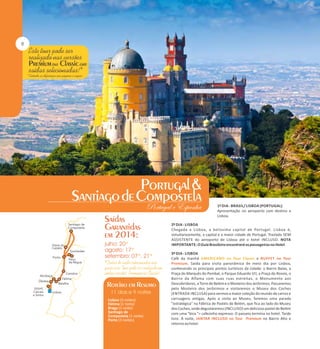 1º DIA - BRASIL/ LISBOA (PORTUGAL)
Apresentação no aeroporto com destino a
Lisboa.
2º DIA - LISBOA
Chegada a Lisboa, a belíssima capital de Portugal. Lisboa é,
simultaneamente, a capital e a maior cidade de Portugal. Traslado SEM
ASSISTENTE do aeroporto de Lisboa até o hotel INCLUSO. NOTA
IMPORTANTE: O Guia Brasileiro encontrará os passageiros no Hotel.

Lisboa (3 noites)
Fátima (1 noite)
Braga (1 noite)
Santiago de
Compostela (1 noite)
Porto (3 noites)

3º DIA - LISBOA
Café da manhã AMERICANO no Tour Classic e BUFFET no Tour
Premium. Saída para visita panorâmica de meio dia por Lisboa,
conhecendo os principais pontos turísticos da cidade: o Bairro Baixo, a
Praça do Marquês do Pombal, o Parque Eduardo VII, a Praça do Rossio, o
Bairro da Alfama com suas ruas estreitas, o Monumento aos
Descobridores, a Torre de Belém e o Mosteiro dos Jerônimos. Passaremos
pelo Mosteiro dos Jerônimos e visitaremos o Museu dos Coches
(ENTRADA INCLUSA) para vermos a maior coleção do mundo de carros e
carruagens antigas. Após a visita ao Museu, faremos uma parada
"estratégica" na Fábrica de Pastéis de Belém, que fica ao lado do Museu
dos Coches, onde degustaremos (INCLUSO) um delicioso pastel de Belém
com uma "bica "= cafezinho expresso. O passeio termina no hotel. Tarde
livre. À noite, JANTAR INCLUSO no Tour Premium no Bairro Alto e
retorno ao hotel.

 