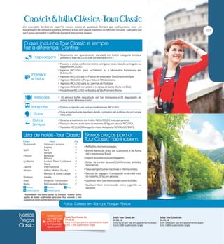 Um novo jeito Tumlare de viajar! O mesmo roteiro de qualidade Tumlare que você conhece, mas em
hospedagem de categoria turística, primeira e luxo sem alguns ingressos ou refeições inclusas. Tudo para que
você possa aproveitar o melhor da Europa à preços mais baixos!

Alojamento em apartamento standard em hotéis categoria turística

primeira e luxo INCLUSO café da manhã BUFFET;

Passeios e visitas conforme roteiro com guias locais falando português ou

espanhol INCLUSO;

Ingresso INCLUSO para a Catedral e o Monastério Franciscano em

Dubrovnik;

Ingresso INCLUSO para o Palácio do Imperador Diocleciano em Split;
 Ingresso INCLUSO o Parque Natural Plitvice Jezera;
 Ingresso INCLUSO para as Cavernas de Postojna;
 Ingresso INCLUSO no Castelo e na Igreja de Santa Maria em Bled;
Headphone INCLUSO na Basílica de São Pedro em Roma;
 01 almoço buffet degustação em San Gimignano e 01 degustação de

vinhos locais Montepulciano;

Ônibus ou Van de luxo com ar condicionado INCLUSO;
Guia acompanhante brasileiro desde o primeiro até o último dia na Europa

INCLUSO;

Gorjetas a maleteiros nos hotéis INCLUSO (01 mala por pessoa);
Franquia de uma mala com, no máximo, 20 kg por pessoa INCLUSA.
Traslados INCLUSOS Aeroporto-Hotel-Aeroporto SEM ASSISTENTE.

Dubrovnik
Split
Plitvice
Ljubljana
Zagreb
Veneza
Florença
Assis
Roma

Valamar Lacroma
Argosy
Park
Atrium
Bellevue
Plitvice
Áustria Trend Ljubljana
Plaza
International
Hilton Molino Stucky
Monaco & Grand Canale
Londra
Cenacolo Francescano
NH Leonardo da Vinci

P
P
P
P
T
T
P
P
P
L
P
P
P
P

Refeições não mencionadas;
Bilhete Aéreo do Brasil até Dubrovinik e de Roma

até o regresso ao Brasil;
Seguro assistência saúde/bagagem;
Extras de caráter pessoal (telefonemas, bebidas,

lavanderia);
Taxas aeroportuárias nacionais e internacionais;
Excesso de bagagem (franquia de uma mala com,

no máximo, 20 kg por pessoa);
Qualquer item não mencionado como incluído;
Qualquer item mencionado como sugerido ou

opcional.

Saída Tour Classic de:
07.06.14
Euro 3.420 por pax em apartamento duplo
Euro 1.400 suplemento single

Saída Tour Classic de:
02.08.14
Euro 3.230 por pax em apartamento duplo
Euro 1.000 suplemento single

Saída Tour Classic de:
04.10.14
Euro 3.480 por pax em apartamento duplo
Euro 1.400 suplemento single

 