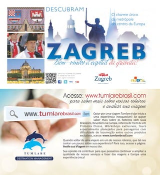 Optar por uma viagem Tumlare é dar inicio a
uma experiência inesquecível! Se quiser
saber mais sobre os Roteiros com Guia
Brasileiro, Reveillons na Europa, roteiros de Trem de em
Primeira Classe, Workshops exclusivos, tours
especialmente planejados para passageiros com
dificuldade de locomoção entre outros produtos
exclusivos, acesse: www.tumlarebrasil.com
Quando voltar de uma viajem em um de nossos roteiros, que tal nos
contar um pouco sobre sua experiência? Para isso, acesse a página:
Avalie sua Viagem em nosso site.
Sua opinião irá contribuir para que possamos continuar a ampliar a
qualidade de nossos serviços e fazer das viagens a Europa uma
experiência única!

 