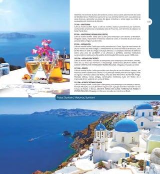 Atlântida. Na entrada da baía de Santorini, está o único vulcão adormecido do Leste
do Mediterrâneo. Poderemos percorrer as ruas estreitas de Fira com suas pitorescas
casas brancas, aproveitar as praias de águas cristalinas e areia negra ou visitar as
escavações pré-históricas de Akrotiri.
7º DIA – SANTORINI
Café da manhã buffet. Após o café da manhã, citytour panorâmico por Santorini,
conhecendo as belíssimas e badaladas vilas de Fira e Oia, com término do citytour no
hotel. Tarde livre.
8º DIA – SANTORINI/ HERAKLION (CRETA)
Café da manhã buffet. Saída para o pier para embarque com destino a Heraklion.
Chegada à bela, importante e histórica cidade de Creta, e restante do dia livre para
passear pelas antigas ruas de Creta.
9º DIA – HERAKLION
Café da manhã buffet. Saída para visita panorâmica à Creta, lugar de nascimento de
Zeus e a maior das Ilhas Gregas. Conheceremos as ruínas do Palácio de Knossos, casa
do Rei Minos e sede da antiga civilização Minoica. O complexo labirinto de edifícios
cobre uma área de 22.000m², e os afrescos e perfeitos sistemas hidráulicos
surpreendem a todos pelo alto padrão da Civilização Minoica de quase 4.000 anos.
10º DIA – HERAKLION/ RODES
Café da manhã buffet. Traslado ao aeroporto para embarque com destino a Rodes,
uma das 12 ilhas que formam o Arquipélago Dodecaneso (BILHETE AÉREO EM
CLASSE TURÍSTICA DE HERAKLION A RODES INCLUSO). Chegada e traslado ao hotel.
11º DIA – RODES
Café da manhã buffet. Saída para visita com duração de um dia inteiro a Rodes, um
histórico centro comercial e cultural. Foi a principal cidade portuária da região, onde
se ergueu o famoso Colosso de Rodes, uma das Sete Maravilhas do Mundo Antigo.
Vilarejos idílicos, ruínas antigas, construções medievais, tudo em Rodes dá a
impressão de ter saído de um conto de fadas.
12º DIA – RODES/ ATENAS/ BRASIL
Café da manhã buffet. Saída para o aeroporto para embarque com destino a Atenas,
traslado INCLUSO. O Guia Brasileiro seguirá com o grupo durante o traslado e o voo
incluso de Rodes a Atenas. (BILHETE AÉREO EM CLASSE TURÍSTICA DE RODES A
ATENAS INCLUSO). Chegada em Atenas e conexão com destino ao Brasil.

 