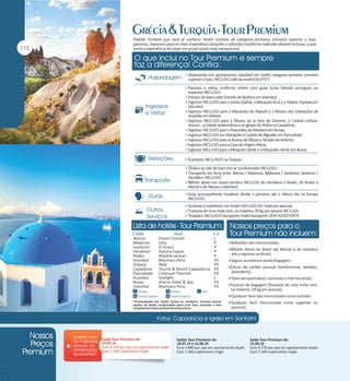 Padrão Tumlare que você já conhece: hotéis centrais de categoria primeira, primeira superior e luxo,
passeios, ingressos para as mais imperdíveis atrações e refeições (conforme indicado abaixo) inclusas, o que
torna a experiência de viajar em grupo ainda mais inesquecível.

Alojamento em apartamento standard em hotéis categoria primeira, primeira

superior e luxo, INCLUSO café da manhã BUFFET;

Passeios e visitas conforme roteiro com guias locais falando português ou

espanhol INCLUSO;

Passeio de barco pelo Estreito de Bósforo em Istambul;
Ingresso INCLUSO para a Santa Sophia, a Mesquita Azul e o Palácio Topkapi em

Istambul;

Ingresso INCLUSO para o Mausoléu de Ataturk e o Museu das Civilizações de

Anatólia em Ankara;

Ingresso INCLUSO para o Museu ao ar livre de Göreme, o Castelo Uchisar,

Avanos , a Cidade Subterrânea e as Igrejas de Pedra na Capadócia;

Ingresso INCLUSO para o Mausoléu de Mevlana em Konya;
Ingresso INCLUSO em Hierápolis e Castelo de Algodão em Pamukkale;
Ingresso INCLUSO para as Ruínas de Éfesos e Templo de Artemis;
Ingresso INCLUSO para a Casa da Virgem Maria;
Ingresso INCLUSO para a Mesquita Verde e o Mausoléu Verde em Bursa;
8 jantares INCLUSOS na Turquia;
Ônibus ou Van de luxo com ar condicionado INCLUSO;
Transporte em ferry entre Atenas / Mykonos, Mykonos / Santorini, Santorini /

Heraklion INCLUSO;

Bilhete aéreo em classe turística INCLUSO de Heraklion a Rodes, de Rodes a

Atenas e de Atenas a Istambul;

Guia acompanhante brasileiro desde o primeiro até o último dia na Europa

INCLUSO;

Gorjetas a maleteiros nos hotéis INCLUSO (01 mala por pessoa);
Franquia de uma mala com, no máximo, 20 kg por pessoa INCLUSA.
Traslados INCLUSOS Aeroporto-Hotel-Aeroporto SEM ASSISTENTE.

Atenas
Mykonos
Santorini
Heraklion
Rodes
Istambul
Ankara
Capadócia
Pamukkale
Kusadasi
Bursa
Istambul

Divani Caravel
Leto
El Greco
Astoria Capsis
Mediterranean
Marmara Pera
Midi
Tourist & Resort Cappadocia
Colossae Thermal
Sealight
Almira Hotel & Spa
Marmara Pera

L
P
P
P
P
PS
PS
PS
PS
L
PS
PS

Refeições não mencionadas;
Bilhete Aéreo do Brasil até Atenas e de Istambul

até o regresso ao Brasil;
Seguro assistência saúde/bagagem;
Extras de caráter pessoal (telefonemas, bebidas,

lavanderia);
Taxas aeroportuárias nacionais e internacionais;
Excesso de bagagem (franquia de uma mala com,

no máximo, 20 kg por pessoa);
Qualquer item não mencionado como incluído;

*Acomodação nos hotéis acima ou similares. Existem outras
opções de hotéis confirmadas para esse Tour, consulte a lista
completa de hotéis no final desta brochura.

Saída Tour Premium de:
23.05.14
Euro 4.330 por pax em apartamento duplo
Euro 1.330 suplemento single

Qualquer item mencionado como sugerido ou

opcional.

Saídas Tour Premium de:
18.07.14 e 15.08.14
Euro 4.890 por pax em apartamento duplo
Euro 1.340 suplemento single

Saída Tour Premium de:
12.09.14
Euro 4.770 por pax em apartamento duplo
Euro 1.340 suplemento single

 