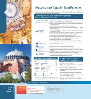 Padrão Tumlare que você já conhece: hotéis centrais de categoria primeira superior e luxo, passeios,
ingressos para as mais imperdíveis atrações e refeições (conforme indicado abaixo) inclusas, o que torna a
experiência de viajar em grupo ainda mais inesquecível.

Alojamento em apartamento standard em hotéis categoria primeira

superior e luxo, INCLUSO café da manhã BUFFET;

Passeios e visitas conforme roteiro com guias locais falando português ou

espanhol INCLUSO;

Passeio de barco pelo Estreito de Bósforo em Istambul;
Ingresso INCLUSO para a Santa Sophia, a Mesquita Azul e o Palácio

Topkapi em Istambul;

Ingresso INCLUSO para o Mausoléu de Ataturk e o Museu das Civilizações

de Anatólia em Ankara;

Ingresso INCLUSO para o Museu ao ar livre de Göreme, o Castelo Uchisar,

Avanos , a Cidade Subterrânea e as Igrejas de Pedra na Capadócia;

Ingresso INCLUSO para o Mausoléu de Mevlana em Konya;
Ingresso INCLUSO em Hierápolis e Castelo de Algodão em Pamukkale;
Ingresso INCLUSO para as Ruínas de Éfesos e Templo de Artemis;
Ingresso INCLUSO para a Casa da Virgem Maria;
Ingresso INCLUSO para a Mesquita Verde e o Mausoléu Verde em Bursa;
8 jantares INCLUSOS na Turquia;
Ônibus ou Van de luxo com ar condicionado INCLUSO;
Guia acompanhante brasileiro desde o primeiro até o último dia na Europa

INCLUSO;

Gorjetas a maleteiros nos hotéis INCLUSO (01 mala por pessoa);
Franquia de uma mala com, no máximo, 20 kg por pessoa INCLUSA.
Traslados Aeroporto-Hotel-Aeroporto INCLUSOS.

Istambul
Ankara
Capadócia
Pamukkale
Kusadasi
Bursa
Istambul

Marmara Pera
Midi
Tourist & Resort Cappadocia
Colossae Thermal
Sealight
Almira Hotel & Spa
Marmara Pera

PS
PS
PS
PS
L
PS
PS

Refeições não mencionadas;
Bilhete Aéreo do Brasil até Istambul e de Istambul

até o regresso ao Brasil;
Seguro assistência saúde/bagagem;
Extras de caráter pessoal (telefonemas, bebidas,

lavanderia);
Taxas aeroportuárias nacionais e internacionais;
Excesso de bagagem (franquia de uma mala com,

no máximo, 20 kg por pessoa);
Qualquer item não mencionado como incluído;
Qualquer item mencionado como sugerido ou

opcional.

Saída Tour Premium de:
02.06.14
Euro 1.525 por pax em apartamento duplo
Euro 540 suplemento single

Saídas Tour Premium de:
14.07.14, 28.07.14, 11.08.14, 25.08.14
08.09.14, 22.09.14 e 13.10.14
Euro 1.605 por pax em apartamento duplo
Euro 550 suplemento single

 