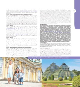 da Ópera, a Catedral de Santo Estevão, o Palácio Imperial de Hofburg, o
Palácio Belvedere e Schonbrunn (INGRESSO INCLUSO no Tour Premium).
Aproveitaremos a tarde livre para caminhar pela movimentada rua de
pedestres.
6º DIA – VIENA/ CESKY KRUMLOV/ PRAGA (REPÚBLICA TCHECA)
Café da manhã buffet. Saída pela manhã com destino a Praga, capital da
República Tcheca. No caminho, visitaremos Cesky Krumlov, cidade medieval
incluída na lista da Unesco como Patrimônio da Humanidade, curvada sobre o
Rio Vlatva, conheceremos o seu Castelo do século XIII (parte externa) e as suas
típicas casas com arquitetura medieval gótica, renascentista e barroca, entre
as quais se destaca o teatro do castelo, integralmente conservado até nossos
dias sem nenhum tipo de reconstrução. Finalizada a visita, continuaremos a
nossa viagem com destino a Praga. Chegada a Praga e acomodação no hotel.
Restante do dia livre para caminharmos pelo centro desta imponente cidade.
7º DIA – PRAGA
Café da manhã buffet. Saída para visita panorâmica a esta que é conhecida
como a “Cidade das Cem Torres”, incluindo: Bairro do Castelo de Praga
(INGRESSO INCLUSO no Tour Premium), onde está o Palácio Real; Catedral de
São Vito, Igreja de São Jorge, Rua dos Ourives, conjunto arquitetônico barroco
do Loreto e outros pontos de interesse turístico e histórico. Aproveitaremos a
tarde livre para explorar esta cidade, considerada uma das mais lindas do
mundo. À noite, jantar Buffet com drink de boas-vindas durante três horas de
passeio de barco (INCLUSO no Tour Premium), onde teremos uma
oportunidade incomum para ver Praga à noite, seguido de um programa de
entretenimento musical.
8º DIA – PRAGA
Café da manhã buffet e dia inteiramente livre para aproveitar esta intrigante
cidade. Recomendamos especialmente uma visita opcional a Karlovy Vary, um
dos spas mais lindos, típicos e luxuosos da República Tcheca. Karlovy Vary é
famosa por suas 12 nascentes de águas minerais curativas que a tornaram um
refúgio dos mais luxuosos para personalidades políticas e culturais, como:
Beethoven, Mozart, Kafka, etc. Poderemos ainda visitar Krusovice, o lugar
onde a famosa cerveja é feita e ter uma amostra do seu sabor diretamente da
fonte.
9º DIA – PRAGA/DRESDEN/ POTSDAM/ BERLIM (ALEMANHA)
Café da manhã buffet. Saída com destino a Berlim, belíssima capital alemã,
símbolo dessa nação reunificada. No caminho visitaremos
Dresden, a capital antiga da Saxônia conhecendo: o Palácio Zwinger ( que
abriga no seu interior três museus de arte); a Igreja de Santa Ana; a Praça
antiga do Mercado; o Palácio Real; a Igreja de Nossa Senhora e a Fortaleza
Medieval de Burg Stolpen. Finalizada a visita continuaremos com destino a
Potsdam. Chegada em Potsdam, a capital do Estado de Brandenburgo, onde

conheceremos o Parque Sanssouci (INGRESSO INCLUSO), famoso parque
Europeu com seus palácios considerado Patrimônio Cultural da Humanidade,
passearemos pela Brandenburger Strasse, rua de pedestres com suas inúmeras
lojas e passagens elegantes localizadas perto do Bairro Holandês com suas
galerias e boutiques chiques. Potsdam tem um lugar de destaque na história por
ter abrigado a Conferência de Potsdam em agosto de 1945 na qual os vitoriosos
aliados da Segunda Guerra Mundial se reuniram para decidir como administrar
a Alemanha que tinha se rendido incondicionalmente algumas semanas antes.
Finalizada a visita, continuaremos com destino a Berlim. Chegada em Berlim e
acomodação no hotel. Restante do dia livre para começarmos a apreciar as
maravilhas desta cidade, cenário de alguns dos mais significativos
acontecimentos do século XX, como a Queda do Muro. A capital alemã é hoje a
maior e mais vibrante metrópole do país, com suas belas e amplas avenidas,
excelente comércio e animada vida noturna.
10º DIA - BERLIM
Café da manhã buffet. Pela manhã, visita panorâmica à cidade com os principais
pontos turísticos da parte oriental e ocidental, conhecendo: Palácio Bellevue,
West Side Gallery, o imponente Portão de Brandenburgo, cartão postal da
cidade e marco divisório da cidade durante os anos de Guerra Fria; o Reichstag –
o belíssimo Parlamento com sua cúpula de vidro, Unter den Linden, Karl Max
Alee. Nesse passeio, você ainda irá se encantar com a grandiosidade do Museu
Pergamon (INGRESSO INCLUSO no Tour Premium). Também visitaremos o
Museu Check Point Charlie-Mauer (INGRESSO INCLUSO no Tour Premium),
este é o Museu do Muro (Die-Mauer = O Muro) um dos Museus mais visitados
de Berlim, onde podem se ver vestígios da época da influência comunista
durante a Guerra Fria, o que torna o Checkpoint Charlie único é ter sido a porta
de entrada na Europa Comunista. A tarde será livre, aproveite-a para visitar o
famoso Museu Egípcio, onde se encontra Nefertiti, célebre busto da Rainha
Egípcia, confeccionado em terracota, ou passear pela Kurfurstendamm, no
coração da ex-Berlim Ocidental, principal rua de comércio da cidade com seus
famosos magazines. À noite, não deixe de assistir a um espetáculo nos
tradicionais cabarés da cidade, fonte de inspiração dos musicais da Broadway.
11º DIA - BERLIM
Café da manhã buffet. Hoje o dia será livre para podermos desfrutar ainda mais
desta efervescente cidade, sugerimos fazer um passeio de barco no rio Spree,
ou se aventurar no lado oriental de Berlim, considerada a parte da cidade mais
vibrante da Europa atualmente.
12º DIA - BERLIM/ BRASIL
Café da manhã buffet. Traslado SEM ASSISTENTE do hotel até o aeroporto de
Berlim INCLUSO. NOTA IMPORTANTE: O Guia Brasileiro NÃO acompanha os
passageiros no traslado de saída até o aeroporto. Como há muitos voos e
conexões diferentes para a saída da Europa, é possível que o Guia Brasileiro
não permaneça na cidade, neste dia, até que o último passageiro embarque
de volta ao Brasil. Em todo o caso, o Guia Brasileiro dará previamente todas as
informações aos passageiros sobre o traslado de saída.

 