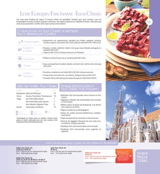 Um novo jeito Tumlare de viajar! O mesmo roteiro de qualidade Tumlare que você conhece, mas em
hospedagem turística, turística superior e primeira, sem alguns ingressos ou refeições inclusas. Tudo para que
você possa aproveitar o melhor da Europa à preços mais baixos!

Alojamento em apartamento standard em hotéis categoria turística,

turística superior e primeira INCLUSO e café da manhã BUFFET INCLUSO;
Passeios e visitas conforme roteiro com guias locais falando português ou

espanhol INCLUSO;

 Ingresso INCLUSO no Parque Sansoucci em Potsdam;
Ônibus ou Van de luxo com ar condicionado INCLUSO;
Guia acompanhante brasileiro desde o primeiro até o último dia na Europa

INCLUSO;
Gorjetas a maleteiros nos hotéis INCLUSO (01 mala por pessoa);
Franquia de uma mala com, no máximo, 20 kg por pessoa INCLUSA.
Traslados INCLUSOS Aeroporto-Hotel-Aeroporto SEM ASSISTENTE.

Budapeste Mercure Metropol
TS
Viena
Austria Trend Beim Theresianum TS
Praga
Ibis Praha Mala Strana
T
Ibis Praha Wenceslau Square
T
Best Western Majestic Plaza
P
Berlim
Hotel Sylter Hof Berlin
TS

Refeições não mencionadas como inclusas no Tour

Classic;
Ingressos e Passeios não mencionados como inclusos

no Tour Classic;

Bilhete Aéreo do Brasil até Budapeste e de Berlim

até o regresso ao Brasil;
Seguro assistência saúde/bagagem;
Extras de caráter pessoal (telefonemas, bebidas,

lavanderia);
Taxas aeroportuárias nacionais e internacionais;
Excesso de bagagem (franquia de uma mala com,

no máximo, 20 kg por pessoa);
Qualquer item não mencionado como incluído;
Qualquer item mencionado como sugerido ou

opcional.

Saídas Tour Classic de:
13.06.14 e 20.06.14
Euro 1.305 por pax em apartamento duplo
Euro 430 suplemento single
Saídas Tour Classic de:
18.07.14, 25.07.14, 08.08.14 e 22.08.14
Euro 1.240 por pax em apartamento duplo
Euro 430 suplemento single

Saída Tour Classic de:
05.09.14
Euro 1.435 por pax em apartamento duplo
Euro 510 suplemento single

Saída Tour Classic de:
30.05.14
Euro 1.235 por pax em apartamento duplo
Euro 495 suplemento single

 