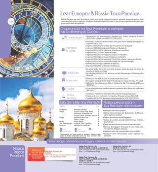 Padrão Tumlare que você já conhece: hotéis centrais de categoria primeira, passeios, ingressos para as mais
imperdíveis atrações e refeições (conforme indicado abaixo) inclusas, o que torna a experiência de viajar em
grupo ainda mais inesquecível.

Alojamento em apartamento standard em hotéis categoria primeira

INCLUSO e café da manhã BUFFET INCLUSO;

Passeios e visitas conforme roteiro com guias locais falando português ou

espanhol INCLUSO;

Ingresso INCLUSO no Bastião dos Pescadores em Budapest;
Ingresso INCLUSO na Igreja de Matias em Budapest;
Ingresso INCLUSO no Palácio de Schonbrunn em Viena;
Ingresso INCLUSO no Castelo de Praga;
Ingresso INCLUSO no Parque Sansoucci em Potsdam;
Ingresso INCLUSO no Museu Pergamon em Berlim;
Ingresso INCLUSO no Museu do Check Point Charlie - Mauer em Berlim;
Ingresso INCLUSO no Museu Hermitage em São Petersburgo;
Bilhete INCLUSO para o Metrô de Moscou;
Ingresso INCLUSO no Kremlin em Moscou;
01 jantar Buffet INCLUSO com drink de boas- vindas durante três horas de

passeio de barco em Praga;

04 refeições INCLUSAS: 02 almoços em São Petersburgo e 02 almoços em

Moscou;

Ônibus ou Van de luxo com ar condicionado INCLUSO;
Passagem aérea de Berlim à São Petersburgo em classe Turística INCLUSA;
Bilhete de Trem Sapsan em Classe Turística de São Petersburgo à Moscou

INCLUSO;

Guia acompanhante brasileiro desde o primeiro até o último dia na Europa

INCLUSO;

Gorjetas a maleteiros nos hotéis INCLUSO (01 mala por pessoa);
Franquia de uma mala com, no máximo, 20 kg por pessoa INCLUSA.
Traslados INCLUSOS Aeroporto-Hotel-Aeroporto SEM ASSISTENTE.

Budapest
Viena
Praga
Berlin
São Petersburgo
Moscou

Novotel Danube
Austria Trend Park Royal
Parkhotel Schoenbrunn
Austria Trend Savoyen Vienna
Barceló Praha Five
Hilton Praga
Hotel Berlin
Crowne Plaza Ligovsky
Holiday Inn Sokolniki

P
P
P
P
P
P
P
P
P

Refeições não mencionadas;
Bilhete Aéreo do Brasil até Budapeste e de Moscou

até o regresso ao Brasil;

Seguro assistência saúde/bagagem;
Extras de caráter pessoal (telefonemas, bebidas,

lavanderia);

Taxas aeroportuárias nacionais e internacionais;
Excesso de bagagem (franquia de uma mala com,

no máximo, 20 kg por pessoa);

Qualquer item não mencionado como incluído;
Qualquer item mencionado como sugerido ou

opcional.

Saída Tour Premium de:
23.05.14
Euro 3.105 por pax em apartamento duplo
Euro 1.270 suplemento single

Saídas Tour Premium de:
30.05.14, 06.06.14, 13.06.14 e 20.06.14
Euro 3.765 por pax em apartamento duplo
Euro 1.270 suplemento single
Saídas Tour Premium de:
18.07.14, 25.07.14, 01.08.14, 08.08.14,
15.08.14 e 22.08.14
Euro 3.545 por pax em apartamento duplo
Euro 1.110 suplemento single

Saídas Tour Premium de:
26.09.14 e 03.10.14
Euro 3.675 por pax em apartamento duplo
Euro 1.150 suplemento single

 