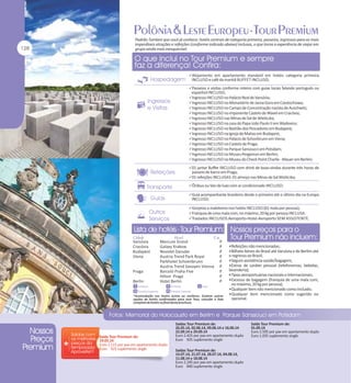 Padrão Tumlare que você já conhece: hotéis centrais de categoria primeira, passeios, ingressos para as mais
imperdíveis atrações e refeições (conforme indicado abaixo) inclusas, o que torna a experiência de viajar em
grupo ainda mais inesquecível.

Alojamento em apartamento standard em hotéis categoria primeira

INCLUSO e café da manhã BUFFET INCLUSO;

Passeios e visitas conforme roteiro com guias locais falando português ou

espanhol INCLUSO;

Ingresso INCLUSO no Palácio Real de Varsóvia;
Ingresso INCLUSO no Monastério de Jasna Gora em Czestochowa;
Ingresso INCLUSO no Campo de Concentração nazista de Auschwitz;
Ingresso INCLUSO no imponente Castelo de Wavel em Cracóvia;
Ingresso INCLUSO nas Minas de Sal de Wieliczka;
Ingresso INCLUSO na casa do Papa João Paulo II em Wadovice;
Ingresso INCLUSO no Bastião dos Pescadores em Budapest;
Ingresso INCLUSO na Igreja de Matias em Budapest;
Ingresso INCLUSO no Palácio de Schonbrunn em Viena;
Ingresso INCLUSO no Castelo de Praga;
Ingresso INCLUSO no Parque Sansoucci em Potsdam;
Ingresso INCLUSO no Museu Pergamon em Berlim;
Ingresso INCLUSO no Museu do Check Point Charlie - Mauer em Berlim;
01 jantar Buffet INCLUSO com drink de boas-vindas durante três horas de

passeio de barco em Praga;

01 refeições INCLUSAS: 01 almoço nas Minas de Sal Wieliczka;
Ônibus ou Van de luxo com ar condicionado INCLUSO;
Guia acompanhante brasileiro desde o primeiro até o último dia na Europa

INCLUSO;

Gorjetas a maleteiros nos hotéis INCLUSO (01 mala por pessoa);
Franquia de uma mala com, no máximo, 20 kg por pessoa INCLUSA.
Traslados INCLUSOS Aeroporto-Hotel-Aeroporto SEM ASSISTENTE.

Varsóvia
Cracóvia
Budapest
Viena
Praga
Berlin

Mercure Grand
Galaxy Krakow
Novotel Danube
Austria Trend Park Royal
Parkhotel Schoenbrunn
Austria Trend Savoyen Vienna
Barceló Praha Five
Hilton Praga
Hotel Berlin

P
P
P
P
P
P
P
P
P

Refeições não mencionadas;
Bilhete Aéreo do Brasil até Varsóvia e de Berlim até

o regresso ao Brasil;

Seguro assistência saúde/bagagem;
Extras de caráter pessoal (telefonemas, bebidas,

lavanderia);

Taxas aeroportuárias nacionais e internacionais;
Excesso de bagagem (franquia de uma mala com,

no máximo, 20 kg por pessoa);

Qualquer item não mencionado como incluído;
Qualquer item mencionado como sugerido ou

opcional.

Saída Tour Premium de:
19.05.14
Euro 2.115 por pax em apartamento duplo
Euro 925 suplemento single

Saídas Tour Premium de:
26.05.14, 02.06.14, 09.06.14 e 16.06.14
22.09.14 e 29.09.14
Euro 2.425 por pax em apartamento duplo
Euro 925 suplemento single
Saídas Tour Premium de:
14.07.14, 21.07.14, 28.07.14, 04.08.14,
11.08.14 e 18.08.14
Euro 2.245 por pax em apartamento duplo
Euro 840 suplemento single

Saída Tour Premium de:
01.09.14
Euro 2.595 por pax em apartamento duplo
Euro 1.035 suplemento single

 