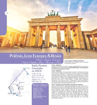 1º DIA - BRASIL/ VARSÓVIA (POLÔNIA)
Apresentação no Aeroporto para embarque
com destino a Varsóvia.
2º DIA – VARSÓVIA
Chegada à bela capital da Polônia.Traslado SEM ASSISTENTE do aeroporto
de Budapeste até o hotel INCLUSO. NOTA IMPORTANTE: O Guia Brasileiro
encontrará os passageiros no Hotel.
3º DIA – VARSÓVIA
Café da manhã buffet. Visita panorâmica à cidade, conhecendo o Parque
Lazienki, com o belíssimo monumento a Chopin, a área das embaixadas
com palacetes históricos, o Monumento aos Mártires da II Guerra
Mundial, visitaremos também o interior da Catedral de São João (uma das
mais antigas da cidade e a mais importante Igreja de Varsóvia), e a Praça
Zamkowy, com o Palácio Real (ENTRADA INCLUSA). Aproveitaremos a
tarde livre para curtir a Stare Miasto, a cidade velha, totalmente
restaurada, com inúmeros cafés e restaurantes. Outra boa pedida é
caminharmos pela Nowy Swiat, a principal rua de comércio da cidade, com
lojas de grifes internacionais e belíssimos cristais.

Varsóvia (2 noites)
Cracóvia (2 noites)
Budapeste (2 noites)
Viena (2 noites)
Praga (3 noites)
Berlim (3 noites)
São Petersburgo (3 noites)
Moscou (3 noites)

4º DIA – VARSÓVIA/ CZESTOCHOWA/ AUSCHWITZ/ CRACÓVIA
Café da manhã buffet e saída para Czestochowa, onde visitaremos o
Monastério de Jasna Gora (ENTRADA INCLUSA), na Colina da Luz, um dos
mais importantes centros de peregrinação católica da Europa. Veremos a
famosa Madona Negra, quadro bizantino de Nossa Senhora de
Czestochowa, padroeira da Polônia, ao qual são atribuídos inúmeros
milagres. Continuação para Auschwitz (ENTRADA INCLUSA), principal
campo de concentração nazista, hoje transformado em museu e
monumento em homenagem aos mortos da II Guerra Mundial. Chegada à
vibrante Cracóvia, cidade onde o Papa João Paulo II foi cardeal,
considerada a mais turística das cidades polonesas com suas belas
construções medievais.

 