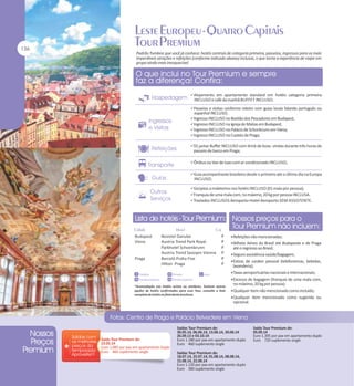 Padrão Tumlare que você já conhece: hotéis centrais de categoria primeira, passeios, ingressos para as mais
imperdíveis atrações e refeições (conforme indicado abaixo) inclusas, o que torna a experiência de viajar em
grupo ainda mais inesquecível.

Alojamento em apartamento standard em hotéis categoria primeira

INCLUSO e café da manhã BUFFET INCLUSO;
Passeios e visitas conforme roteiro com guias locais falando português ou

espanhol INCLUSO;

Ingresso INCLUSO no Bastião dos Pescadores em Budapest;
Ingresso INCLUSO na Igreja de Matias em Budapest;
Ingresso INCLUSO no Palácio de Schonbrunn em Viena;
Ingresso INCLUSO no Castelo de Praga;
01 jantar Buffet INCLUSO com drink de boas- vindas durante três horas de

passeio de barco em Praga;
Ônibus ou Van de luxo com ar condicionado INCLUSO;
Guia acompanhante brasileiro desde o primeiro até o último dia na Europa

INCLUSO;
Gorjetas a maleteiros nos hotéis INCLUSO (01 mala por pessoa);
Franquia de uma mala com, no máximo, 20 kg por pessoa INCLUSA.
Traslados INCLUSOS Aeroporto-Hotel-Aeroporto SEM ASSISTENTE.

Budapest
Viena

Praga

Novotel Danube
Austria Trend Park Royal
Parkhotel Schoenbrunn
Austria Trend Savoyen Vienna
Barceló Praha Five
Hilton Praga

P
P
P
P
P
P

Refeições não mencionadas;
Bilhete Aéreo do Brasil até Budapeste e de Praga

até o regresso ao Brasil;
Seguro assistência saúde/bagagem;
Extras de caráter pessoal (telefonemas, bebidas,

lavanderia);
Taxas aeroportuárias nacionais e internacionais;
Excesso de bagagem (franquia de uma mala com,

no máximo, 20 kg por pessoa);
Qualquer item não mencionado como incluído;
Qualquer item mencionado como sugerido ou

opcional.

Saída Tour Premium de:
23.05.14
Euro 1.085 por pax em apartamento duplo
Euro 460 suplemento single

Saídas Tour Premium de:
30.05.14, 06.06.14, 13.06.14, 20.06.14
26.09.13 e 03.10.14
Euro 1.180 por pax em apartamento duplo
Euro 460 suplemento single
Saídas Tour Premium de:
18.07.14, 25.07.14, 01.08.14, 08.08.14,
15.08.14, 22.08.14
Euro 1.120 por pax em apartamento duplo
Euro 380 suplemento single

Saída Tour Premium de:
05.09.14
Euro 1.395 por pax em apartamento duplo
Euro 720 suplemento single

 
