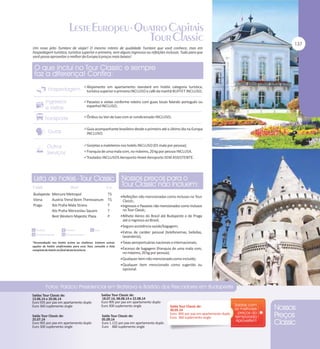 Um novo jeito Tumlare de viajar! O mesmo roteiro de qualidade Tumlare que você conhece, mas em
hospedagem turística, turística superior e primeira, sem alguns ingressos ou refeições inclusas. Tudo para que
você possa aproveitar o melhor da Europa à preços mais baixos!

Alojamento em apartamento standard em hotéis categoria turística,

turística superior e primeira INCLUSO e café da manhã BUFFET INCLUSO;
Passeios e visitas conforme roteiro com guias locais falando português ou

espanhol INCLUSO;

Ônibus ou Van de luxo com ar condicionado INCLUSO;
Guia acompanhante brasileiro desde o primeiro até o último dia na Europa

INCLUSO;
Gorjetas a maleteiros nos hotéis INCLUSO (01 mala por pessoa);
Franquia de uma mala com, no máximo, 20 kg por pessoa INCLUSA.
Traslados INCLUSOS Aeroporto-Hotel-Aeroporto SEM ASSISTENTE.

Budapeste Mercure Metropol
TS
Viena
Austria Trend Beim Theresianum TS
Praga
Ibis Praha Mala Strana
T
Ibis Praha Wenceslau Square
T
Best Western Majestic Plaza
P

Refeições não mencionadas como inclusas no Tour

Classic;
Ingressos e Passeios não mencionados como inclusos

no Tour Classic;

Bilhete Aéreo do Brasil até Budapeste e de Praga

até o regresso ao Brasil;
Seguro assistência saúde/bagagem;
Extras de caráter pessoal (telefonemas, bebidas,

lavanderia);
*Acomodação nos hotéis acima ou similares. Existem outras
opções de hotéis confirmadas para esse Tour, consulte a lista
completa de hotéis no final desta brochura.

Taxas aeroportuárias nacionais e internacionais;
Excesso de bagagem (franquia de uma mala com,

no máximo, 20 kg por pessoa);
Qualquer item não mencionado como incluído;
Qualquer item mencionado como sugerido ou

opcional.

Saídas Tour Classic de:
13.06.14 e 20.06.14
Euro 935 por pax em apartamento duplo
Euro 360 suplemento single

Saídas Tour Classic de:
18.07.14, 08.08.14 e 22.08.14
Euro 905 por pax em apartamento duplo
Euro 300 suplemento single

Saída Tour Classic de:
25.07.14
Euro 965 por pax em apartamento duplo
Euro 300 suplemento single

Saída Tour Classic de:
05.09.14
Euro 1.115 por pax em apartamento duplo
Euro 480 suplemento single

Saída Tour Classic de:
30.05.14
Euro 895 por pax em apartamento duplo
Euro 360 suplemento single

 
