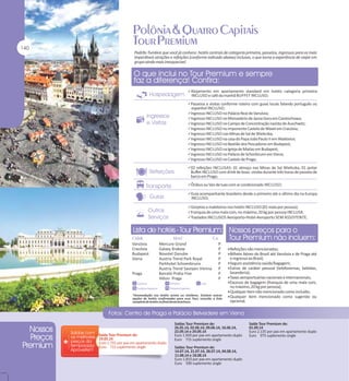 Padrão Tumlare que você já conhece: hotéis centrais de categoria primeira, passeios, ingressos para as mais
imperdíveis atrações e refeições (conforme indicado abaixo) inclusas, o que torna a experiência de viajar em
grupo ainda mais inesquecível.

Alojamento em apartamento standard em hotéis categoria primeira

INCLUSO e café da manhã BUFFET INCLUSO;

Passeios e visitas conforme roteiro com guias locais falando português ou

espanhol INCLUSO;

Ingresso INCLUSO no Palácio Real de Varsóvia;
Ingresso INCLUSO no Monastério de Jasna Gora em Czestochowa;
Ingresso INCLUSO no Campo de Concentração nazista de Auschwitz;
Ingresso INCLUSO no imponente Castelo de Wavel em Cracóvia;
Ingresso INCLUSO nas Minas de Sal de Wieliczka;
Ingresso INCLUSO na casa do Papa João Paulo II em Wadovice;
Ingresso INCLUSO no Bastião dos Pescadores em Budapest;
Ingresso INCLUSO na Igreja de Matias em Budapest;
Ingresso INCLUSO no Palácio de Schonbrunn em Viena;
Ingresso INCLUSO no Castelo de Praga;
02 refeições INCLUSAS: 01 almoço nas Minas de Sal Wieliczka, 01 jantar

Buffet INCLUSO com drink de boas- vindas durante três horas de passeio de
barco em Praga;

Ônibus ou Van de luxo com ar condicionado INCLUSO;
Guia acompanhante brasileiro desde o primeiro até o último dia na Europa

INCLUSO;

Gorjetas a maleteiros nos hotéis INCLUSO (01 mala por pessoa);
Franquia de uma mala com, no máximo, 20 kg por pessoa INCLUSA.
Traslados INCLUSOS Aeroporto-Hotel-Aeroporto SEM ASSISTENTE.

Varsóvia
Cracóvia
Budapest
Viena
Praga

Mercure Grand
Galaxy Krakow
Novotel Danube
Austria Trend Park Royal
Parkhotel Schoenbrunn
Austria Trend Savoyen Vienna
Barceló Praha Five
Hilton Praga

P
P
P
P
P
P
P
P

Refeições não mencionadas;
Bilhete Aéreo do Brasil até Varsóvia e de Praga até

o regresso ao Brasil;

Seguro assistência saúde/bagagem;
Extras de caráter pessoal (telefonemas, bebidas,

lavanderia);

Taxas aeroportuárias nacionais e internacionais;
Excesso de bagagem (franquia de uma mala com,

no máximo, 20 kg por pessoa);

Qualquer item não mencionado como incluído;
Qualquer item mencionado como sugerido ou

opcional.

Saída Tour Premium de:
19.05.14
Euro 1.755 por pax em apartamento duplo
Euro 715 suplemento single

Saídas Tour Premium de:
26.05.14, 02.06.14, 09.06.14, 16.06.14,
22.09.14 e 29.09.14
Euro 1.920 por pax em apartamento duplo
Euro 715 suplemento single
Saídas Tour Premium de:
14.07.14, 21.07.14, 28.07.14, 04.08.14,
11.08.14 e 18.08.14
Euro 1.810 por pax em apartamento duplo
Euro 590 suplemento single

Saída Tour Premium de:
01.09.14
Euro 2.135 por pax em apartamento duplo
Euro 975 suplemento single

 