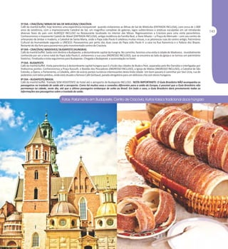 5º DIA – CRACÓVIA/ MINAS DE SAL DE WIELICZKA/ CRACÓVIA
Café da manhã buffet, hoje teremos uma experiência inesquecivel quando visitaremos as Minas de Sal de Wieliczka (ENTRADA INCLUSA), com cerca de 1.000
anos de existência, com a impressionante Catedral de Sal, um magnífico complexo de galerias, lagos subterrâneos e estátuas esculpidas em sal retratando
diversas fases do país com ALMOÇO INCLUSO no Restaurante localizado no interior das Minas. Regressaremos a Cracóvia para uma visita panorâmica.
Conheceremos o imponente Castelo de Wavel (ENTRADA INCLUSA), antiga residência da Família Real, a Stare Miasto – a Praça do Mercado – com seu centro de
artesanato de âmbar e madeira, a Catedral de Santa Maria, onde o Papa João Paulo II celebrou muitas missas, e as pitorescas ruas do centro antigo, Patrimônio
Cultural da Humanidade segundo a UNESCO. Passearemos por perto das duas casas do Papa João Paulo II: a casa na Rua Kanonicza e o Palácio dos Bispos.
Restante do dia livre para passearmos pelo movimentado centro de Cracóvia.
6º DIA – CRACÓVIA/ WADOVICE/ BUDAPESTE (HUNGRIA)
Café da manhã buffet. Saída com destino a Budapeste, a deslumbrante capital da Hungria. No caminho, faremos uma visita à cidade de Wadovice, mundialmente
conhecida por ser a terra natal do Papa João Paulo II, visitaremos a sua casa (INGRESSO INCLUSO), que se encontra ao lado da Igreja e se tornou um patrimônio
histórico. Finalizada a visita seguiremos para Budapeste. Chegada a Budapeste, e acomodação no hotel.
7º DIA - BUDAPESTE
Café da manhã buffet. Visita panorâmica à deslumbrante capital húngara que é a fusão das cidades de Buda e Pest, separadas pelo Rio Danúbio e interligadas por
lindíssimas pontes. Conheceremos a Praça Kossuth, o Bastião dos Pescadores (INGRESSO INCLUSO), a Igreja de Matias (INGRESSO INCLUSO), a Catedral de São
Estevão, a Ópera, o Parlamento, a Cidadela, além de outros pontos turísticos interessantes desta linda cidade. Um bom passeio é caminhar por Vaci Ucta, rua de
pedestres com belos prédios, onde está situado o famoso Café Gerbaud, parada obrigatória para um delicioso chá com doces húngaros.
8º DIA – BUDAPESTE/BRASIL
Café da manhã buffet. Traslado SEM ASSISTENTE do hotel até o aeroporto de Budapeste INCLUSO. NOTA IMPORTANTE: O Guia Brasileiro NÃO acompanha os
passageiros no traslado de saída até o aeroporto. Como há muitos voos e conexões diferentes para a saída da Europa, é possível que o Guia Brasileiro não
permaneça na cidade, neste dia, até que o último passageiro embarque de volta ao Brasil. Em todo o caso, o Guia Brasileiro dará previamente todas as
informações aos passageiros sobre o traslado de saída.

 