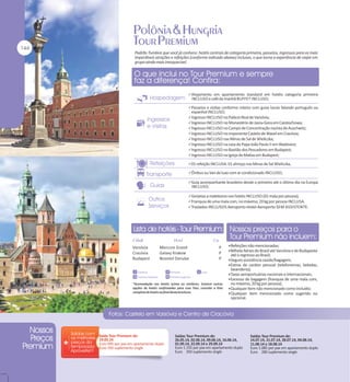 Padrão Tumlare que você já conhece: hotéis centrais de categoria primeira, passeios, ingressos para as mais
imperdíveis atrações e refeições (conforme indicado abaixo) inclusas, o que torna a experiência de viajar em
grupo ainda mais inesquecível.

Alojamento em apartamento standard em hotéis categoria primeira

INCLUSO e café da manhã BUFFET INCLUSO;

Passeios e visitas conforme roteiro com guias locais falando português ou

espanhol INCLUSO;

Ingresso INCLUSO no Palácio Real de Varsóvia;
Ingresso INCLUSO no Monastério de Jasna Gora em Czestochowa;
Ingresso INCLUSO no Campo de Concentração nazista de Auschwitz;
Ingresso INCLUSO no imponente Castelo de Wavel em Cracóvia;
Ingresso INCLUSO nas Minas de Sal de Wieliczka;
Ingresso INCLUSO na casa do Papa João Paulo II em Wadovice;
Ingresso INCLUSO no Bastião dos Pescadores em Budapest;
Ingresso INCLUSO na Igreja de Matias em Budapest;
01 refeição INCLUSA: 01 almoço nas Minas de Sal Wieliczka,
Ônibus ou Van de luxo com ar condicionado INCLUSO;
Guia acompanhante brasileiro desde o primeiro até o último dia na Europa

INCLUSO;

Gorjetas a maleteiros nos hotéis INCLUSO (01 mala por pessoa);
Franquia de uma mala com, no máximo, 20 kg por pessoa INCLUSA.
Traslados INCLUSOS Aeroporto-Hotel-Aeroporto SEM ASSISTENTE.

Varsóvia
Cracóvia
Budapest

Mercure Grand
Galaxy Krakow
Novotel Danube

P
P
P

Refeições não mencionadas;
Bilhete Aéreo do Brasil até Varsóvia e de Budapeste

até o regresso ao Brasil;

Seguro assistência saúde/bagagem;
Extras de caráter pessoal (telefonemas, bebidas,

lavanderia);

Taxas aeroportuárias nacionais e internacionais;
Excesso de bagagem (franquia de uma mala com,
*Acomodação nos hotéis acima ou similares. Existem outras
opções de hotéis confirmadas para esse Tour, consulte a lista
completa de hotéis no final desta brochura.

no máximo, 20 kg por pessoa);

Qualquer item não mencionado como incluído;
Qualquer item mencionado como sugerido ou

opcional.

Saída Tour Premium de:
19.05.14
Euro 995 por pax em apartamento duplo
Euro 350 suplemento single

Saídas Tour Premium de:
26.05.14, 02.06.14, 09.06.14, 16.06.14,
01.09.14, 22.09.14 e 29.09.14
Euro 1.155 por pax em apartamento duplo
Euro 350 suplemento single

Saídas Tour Premium de:
14.07.14, 21.07.14, 28.07.14, 04.08.14,
11.08.14 e 18.08.14
Euro 1.085 por pax em apartamento duplo
Euro 280 suplemento single

 