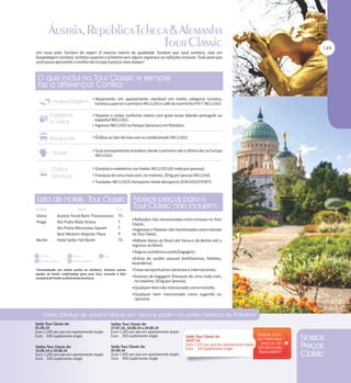 Um novo jeito Tumlare de viajar! O mesmo roteiro de qualidade Tumlare que você conhece, mas em
hospedagem turística, turística superior e primeira sem alguns ingressos ou refeições inclusas. Tudo para que
você possa aproveitar o melhor da Europa à preços mais baixos!

Alojamento em apartamento standard em hotéis categoria turística,

turística superior e primeira INCLUSO e café da manhã BUFFET INCLUSO;
Passeios e visitas conforme roteiro com guias locais falando português ou

espanhol INCLUSO;

Ingresso INCLUSO no Parque Sansoucci em Potsdam;
Ônibus ou Van de luxo com ar condicionado INCLUSO;
Guia acompanhante brasileiro desde o primeiro até o último dia na Europa

INCLUSO;
Gorjetas a maleteiros nos hotéis INCLUSO (01 mala por pessoa);
Franquia de uma mala com, no máximo, 20 kg por pessoa INCLUSA.
Traslados INCLUSOS Aeroporto-Hotel-Aeroporto SEM ASSISTENTE.

Viena
Praga

Berlim

Austria Trend Beim Theresianum TS
Ibis Praha Mala Strana
T
Ibis Praha Wenceslau Square
T
Best Western Majestic Plaza
P
Hotel Sylter Hof Berlin
TS

Refeições não mencionadas como inclusas no Tour
Classic;
Ingressos e Passeios não mencionados como inclusos
no Tour Classic;
Bilhete Aéreo do Brasil até Viena e de Berlim até o
regresso ao Brasil;
Seguro assistência saúde/bagagem;
Extras de caráter pessoal (telefonemas, bebidas,
lavanderia);
Taxas aeroportuárias nacionais e internacionais;
Excesso de bagagem (franquia de uma mala com,
no máximo, 20 kg por pessoa);
Qualquer item não mencionado como incluído;
Qualquer item mencionado como sugerido ou
opcional.

Saída Tour Classic de:
01.06.14
Euro 1.195 por pax em apartamento duplo
Euro 430 suplemento single

Saídas Tour Classic de:
27.07.14, 10.08.14 e 24.08.14
Euro 1.165 por pax em apartamento duplo
Euro 350 suplemento single

Saídas Tour Classic de:
15.06.14 e 22.06.14
Euro 1.245 por pax em apartamento duplo
Euro 320 suplemento single

Saída Tour Classic de:
07.09.14
Euro 1.365 por pax em apartamento duplo
Euro 450 suplemento single

Saída Tour Classic de:
20.07.14
Euro 1.155 por pax em apartamento duplo
Euro 310 suplemento single

 