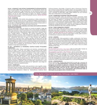 6º DIA – LIVERPOOL/ LAKE DISTRICT/ WINDERMERE/ GLASGOW (ESCÓCIA)
Café da manhã buffet. Saída para Windermere, no deslumbrante Distrito dos
Lagos, onde visitaremos o Lago Windermere, um dos destinos turísticos mais
populares e famosos da Inglaterra, cenário que serviu de inspiração para poetas
ingleses. No fim da visita, continuação da viagem com destino a Glasgow,
importante cidade escocesa e berço da Revolução Industrial. JANTAR INCLUSO
no Tour Premium no hotel.
7º DIA – GLASGOW
Café da manhã buffet. Pela manhã, visita panorâmica à cidade, conhecendo os
principais locais de interesse, tais como: a Catedral de Glasgow, a Rua Buchanan, a
Prefeitura, a George Square praça em estilo Vitoriano, a Universidade fundada no
ano de 1451 e o Parque Kelvingrove. Tarde livre para conhecer os típicos pubs e o
famoso "Mercado das Pulgas" localizado no bairro de East End.
8º DIA – GLASGOW/ LOCH LOMOND/ LOCH NESS/ DESTILARIA DE WHISKY/
INVERNESS ou AVIEMORE
Café da manhã buffet. Saída com destino ao mundo de tradição e magia das
Highlands, Terras Altas, o primeiro contato é com o Loch Lomond, considerado o
maior Lago da Escócia, a seguir continuaremos a nossa descoberta em direção ao
Loch Ness percorrendo a deslumbrante região aonde foram realizados filmes
como "Coração Valente" e "Highlander". No caminho visitaremos uma das
famosas destilarias escocesas, onde aprenderemos tudo sobre a produção da
bebida mais internacional do mundo: o whisky que significa em celta " água da
vida" (INGRESSO INCLUSO). A seguir a maior atração das Highlands,
conheceremos o maior dos "lochs" o famoso Lago Ness, que alem de ser um lago
de beleza espetacular abriga um lendário habitante: Nesse, o monstro já visto por
mais de 4.000 pessoas desde o século VI. Finalmente chegaremos em Inverness, a
capital das Highlands. Invernes é uma pitoresca cidade que nos permitirá entrar
em contato com as tradições dos clãs escoceses, sendo as mais típicas destas
tradições os trajes típicos quadriculados.
9º DIA – INVERNESS ou AVIEMORE/ CASTELO BLAIR/ PITLOCHRY/
EDIMBURGO
Café da manhã buffet. Citytour panorâmico por Inverness, caminhando pelo
centro da cidade a traves das suas antígas ruelas passaremos pelo Castelo
Vitoriano e exploraremos o comercio local onde se podem comprar os famosos e
típicos " kilts" e "tweeds" escoceses. Finalizada a nossa visita a capital das
Highlands, sairemos com destino a Edimburgo, no caminho visitaremos o
majestoso Castelo Blair (INGRESSO INCLUSO). Os Duques de Atholl, que são os
proprietários deste castelo, mantêm o único exército particular em território
bretão com autorização da Rainha Vitória em 1844. Percorrendo o interior do
Castelo, veremos as elegantes galerias vitorianas na ala do século XVIII, e sua
belíssima pinacoteca. Finalizada a visita ao Castelo Blair, continuaremos a nossa
viagem passando por Pitlochry, uma pitoresca vila "highlander", para chegar em
Edimburgo, a imponente capital da Escócia.
10º DIA – EDIMBURGO
Café da manhã buffet. Pela manhã, visita panorâmica a esta magnífica cidade,
Patrimônio Histórico Mundial. Conheceremos seu legendário castelo construído
no século XII sobre um rochedo onde viveu Mary Stuart (INGRESSO INCLUSO no
Tour Premium). Visitaremos o Palácio de Holyroodhouse, residência oficial

da Rainha Elizabeth, a Royal Mille, a Catedral St. Gilles e o Parlamento. Tarde livre
para continuar conhecendo esta magnífica cidade. Uma boa pedida é visitar os
museus, universidades e galerias ou ir às compras na Royal Mille. À noite, pode-se
curtir a animação da Royal Mille, antiga cidade medieval com seus inúmeros
cafés, lojas e restaurantes, é uma ótima pedida.
11º DIA – EDIMBURGO/ DURHAM/ YORK (INGLATERRA)
Café da manhã buffet. Saída com destino a Durham, importante cidade
universitária. Chegada e visita panorâmica à cidade, conhecendo a Catedral, uma
das mais lindas da Inglaterra e considerada Patrimônio da Humanidade pela
UNESCO. Finalizada a visita, continuação até a cidade de York, cidade fundada
pelos romanos e colonizada pelos vikings da Idade Média. Chegada a York e visita
panorâmica a esta importante cidade histórica, conhecendo a Cidade Velha,
rodeada por muralhas do século XIV, o antigo mercado e a gigantesca Catedral de
York Minster (INGRESSO INCLUSO), dedicada a São Pedro.
12º DIA – YORK/ CAMBRIDGE/ LONDRES
Café da manhã buffet. Saída com destino à cidade universitária de Cambridge
para fazer uma visita de orientação e conhecermos a Capela do King's College
(INGRESSO INCLUSO), considerada um exemplo de arquitetura inglesa da época
medieval. ALMOÇO INCLUSO no Tour Premium em Cambridge. Finalizado o
almoço, saída com destino à majestosa capital inglesa. À noite, pode-se assistir a
um dos famosos musicais em cartaz nesta metrópole.
13º DIA – LONDRES
Café da manhã buffet. Visita panorâmica à cidade, conhecendo o Rio Tamisa,
bairro Chelsea, Picadilly Circus, Oxford Street, Palácio de Buckingham (com a troca
de guarda, sempre que possível), Abadia de Westminster, Big Ben, Praça Trafalgar,
Hyde Park, St. James Park, o Parlamento Inglês, a Abadia de Westminster, a mais
antiga igreja de Londres, a Ponte de Londres, Piccadilly Circus, tradicional área de
teatros, a fervilhante zona de compras e, no fim, visita à Torre de Londres
(INGRESSO INCLUSO).
14º DIA – LONDRES
Para passageiros que fazem o Tour Classic: Café da manhã buffet. Traslado do
hotel até o aeroporto de Londres INCLUSO e fim de nossos serviços.
Para passageiros que fazem o Tour Premium: Café da manhã buffet. Dia livre.
Aproveitem para conhecer a Harrod's, a mais tradicional loja de departamentos
da Inglaterra, e o magazine Selfridge's ou caminhar pela New Bond Street, com
suas grifes famosas, e por Piccadilly Circus. À tarde, pode-se visitar o famoso
Museu de Cera de Madame Tussaud ou subir a bordo da London Eye, considerada
a mais alta roda gigante do mundo. À noite, pode-se assistir a algum dos famosos
musicais em cartaz nos teatros de Piccadilly Circus, é uma excelente pedida.
15º DIA – LONDRES/BRASIL
Café da manhã buffet. Traslado SEM ASSISTENTE do hotel até o aeroporto de
Londres INCLUSO. NOTA IMPORTANTE: O Guia Brasileiro NÃO acompanha os
passageiros no translado de saída até o aeroporto. Como há muitos voos e
conexões diferentes para a saída da Europa, é possível que o Guia Brasileiro não
permaneça na cidade, neste dia, até que o último passageiro embarque de
volta ao Brasil. Em todo o caso, o Guia Brasileiro dará previamente todas as
informações aos passageiros sobre o traslado de saída.

 