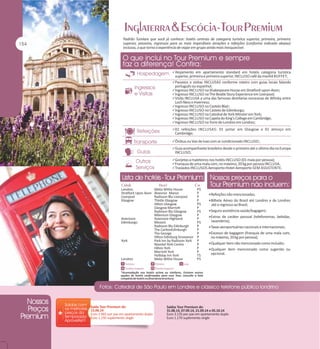 Padrão Tumlare que você já conhece: hotéis centrais de categoria turística superior, primeira, primeira
superior, passeios, ingressos para as mais imperdíveis atrações e refeições (conforme indicado abaixo)
inclusas, o que torna a experiência de viajar em grupo ainda mais inesquecível.

Alojamento em apartamento standard em hotéis categoria turística

superior, primeira e primeira superior, INCLUSO café da manhã BUFFET;

Passeios e visitas INCLUSAS conforme roteiro com guias locais falando

português ou espanhol;

Ingresso INCLUSO na Shakespeare House em Stratford-upon-Avon;
Ingresso INCLUSO na The Beatle Story Experience em Liverpool;
Visita INCLUSA a uma das famosas destilarias escocesas de Whisky entre

Loch Ness e Inverness;

Ingresso INCLUSO no Castelo Blair;
Ingresso INCLUSO no Castelo de Edimburgo;
Ingresso INCLUSO na Catedral de York Minster em York;
Ingresso INCLUSO na Capela do King's College em Cambridge;
Ingresso INCLUSO na Torre de Londres em Londres;
02 refeições INCLUSAS: 01 jantar em Glasgow e 01 almoço em

Cambridge;

Ônibus ou Van de luxo com ar condicionado INCLUSO ;
Guia acompanhante brasileiro desde o primeiro até o último dia na Europa

INCLUSO;

Gorjetas a maleteiros nos hotéis INCLUSO (01 mala por pessoa);
Franquia de uma mala com, no máximo, 20 kg por pessoa INCLUSA.
Traslados INCLUSOS Aeroporto-Hotel-Aeroporto SEM ASSISTENTE.

Londres
Stratford Upon Avon
Liverpool
Glasgow

Aviemore
Edimburgo

York

Londres

Saída Tour Premium de:
15.06.14
Euro 2.965 por pax em apartamento duplo
Euro 1.250 suplemento single

Melia Withe House
Alvesnor Manor
Radisson Blu Liverpool
Thistle Glasgow
Hilton Glasgow
Glasgow Marriott
Radisson Blu Glasgow
Milenium Glasgow
Aviemore Highland
Missoni
Radisson Blu Edinburgh
The CarltonEdinburgh
The George
Hilton Edinburg Grosvenor
Park Inn by Radisson York
Novotel York Centre
Hilton York
Marriott York
Holliday Inn York
Melia Withe House

PS
P
P
P
PS
P
PS
P
P
PS
P
P
P
P
P
P
P
P
TS
PS

Refeições não mencionadas;
Bilhete Aéreo do Brasil até Londres e de Londres

até o regresso ao Brasil;
Seguro assistência saúde/bagagem;
Extras de caráter pessoal (telefonemas, bebidas,

lavanderia);
Taxas aeroportuárias nacionais e internacionais;
Excesso de bagagem (franquia de uma mala com,

no máximo, 20 kg por pessoa);
Qualquer item não mencionado como incluído;
Qualquer item mencionado como sugerido ou

opcional.

Saídas Tour Premium de:
31.08.14, 07.09.14, 21.09.14 e 05.10.14
Euro 3.135 por pax em apartamento duplo
Euro 1.170 suplemento single

 
