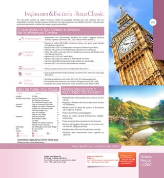 Um novo jeito Tumlare de viajar! O mesmo roteiro de qualidade Tumlare que você conhece, mas em
hospedagem turística, turística superior e primeira sem alguns ingressos ou refeições inclusas. Tudo para que
você possa aproveitar o melhor da Europa à preços mais baixos!

Alojamento em apartamento standard em hotéis categoria turística,

turística superior e primeira, INCLUSO café da manhã BUFFET;

Passeios e visitas INCLUSAS conforme roteiro com guias locais falando

português ou espanhol;

Ingresso INCLUSO na Shakespeare House em Stratford-upon-Avon;
Ingresso INCLUSO na The Beatle Story Experience em Liverpool;
Visita INCLUSA a uma das famosas destilarias escocesas de Whisky entre

Loch Ness e Inverness;

Ingresso INCLUSO no Castelo Blair;
Ingresso INCLUSO na Catedral de York Minster em York;
Ingresso INCLUSO na Capela do King's College em Cambridge;
Ingresso INCLUSO na Torre de Londres em Londres;
Ônibus ou Van de luxo com ar condicionado INCLUSO ;
Guia acompanhante brasileiro desde o primeiro até o último dia na Europa

INCLUSO;

Gorjetas a maleteiros nos hotéis INCLUSO (01 mala por pessoa);
Franquia de uma mala com, no máximo, 20 kg por pessoa INCLUSA.
Traslados INCLUSOS Aeroporto-Hotel-Aeroporto SEM ASSISTENTE.

Londres
St. Giles
Stratford Upon Avon Mercure Shakespeare
Best Western Grosvenor
The Macdonald Swan’s Nest
Liverpool
Days Inn Liverpool City Center
Glasgow
Holliday Inn Express Theatreland
Holliday Inn Express Riverside
Mercure Glasgow City
Jurys Inn Glasglow
Park Inn City Center
Inverness
Mercure Inverness
Best Western Palace
Columba
Holliday Inn Express Inverness
Ramada Encore Inverness
Edimburgo
Ibis Edinburgh Centre South Bridge
York
Ibis York Centre
Londres
St. Giles

T
P
T
P
T
T
T
T
P
TS
T
P
P
TS
P
T
T
T

Refeições não mencionadas como inclusas no Tour

Classic;
Ingressos e Passeios não mencionados como inclusos

no Tour Classic;

Bilhete Aéreo do Brasil até Londres e de Londres

até o regresso ao Brasil;
Seguro assistência saúde/bagagem;
Extras de caráter pessoal (telefonemas, bebidas,

lavanderia);
Taxas aeroportuárias nacionais e internacionais;
Excesso de bagagem (franquia de uma mala com,

no máximo, 20 kg por pessoa);
Qualquer item não mencionado como incluído;
Qualquer item mencionado como sugerido ou

opcional.

Saídas Tour Classic de:
07.09.14, 21.09.14 e 05.10.14
Euro 2.605 por pax em apartamento duplo
Euro 900 suplemento single

Saída Tour Classic de:
31.08.14
Euro 2.305 por pax em apartamento duplo
Euro 850 suplemento single

 