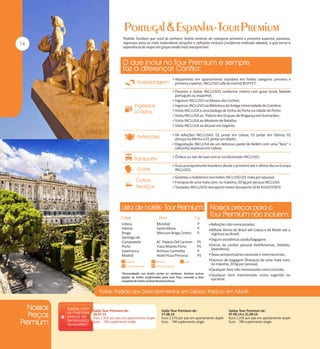 Padrão Tumlare que você já conhece: hotéis centrais de categoria primeira e primeira superior, passeios,
ingressos para as mais imperdíveis atrações e refeições inclusas (conforme indicado abaixo), o que torna a
experiência de viajar em grupo ainda mais inesquecível.

Alojamento em apartamento standard em hotéis categoria primeira e

primeira superior, INCLUSO café da manhã BUFFET;

Passeios e visitas INCLUSOS conforme roteiro com guias locais falando

português ou espanhol;

Ingresso INCLUSO no Museu dos Coches;
Ingresso INCLUSO na Biblioteca da Antiga Universidade de Coimbra;
Visita INCLUSA a uma bodega de Vinho do Porto na cidade do Porto;
Visita INCLUSA ao Palácio dos Duques de Bragança em Guimarães;
Visita INCLUSA ao Mosteiro de Batalha;
Visita INCLUSA ao Alcazar em Segóvia;
04 refeições INCLUSAS: 01 jantar em Lisboa, 01 jantar em Fátima, 01

almoço no Minho e 01 jantar em Madri;

Degustação INCLUSA de um delicioso pastel de Belém com uma "bica" =

cafezinho expresso em Lisboa;

Ônibus ou Van de luxo com ar condicionado INCLUSO;
Guia acompanhante brasileiro desde o primeiro até o último dia na Europa

INCLUSO;

Gorjetas a maleteiros nos hotéis INCLUSO (01 mala por pessoa);
Franquia de uma mala com, no máximo, 20 kg por pessoa INCLUSA.
Traslados INCLUSOS Aeroporto-Hotel-Aeroporto SEM ASSISTENTE.

Lisboa
Fátima
Braga
Santiago de
Compostela
Porto
Salamanca
Madrid

Mundial
Santa Maria
Mercure Braga Centro
AC Palacio Del Carmen
Tiara Atlantic Porto
Artheus Carmelita
Hotel Husa Princesa

P
P
P
PS
PS
P
PS

Refeições não mencionadas;
Bilhete Aéreo do Brasil até Lisboa e de Madri até o

regresso ao Brasil;

Seguro assistência saúde/bagagem;
Extras de caráter pessoal (telefonemas, bebidas,

lavanderia);

Taxas aeroportuárias nacionais e internacionais;
Excesso de bagagem (franquia de uma mala com,

no máximo, 20 kg por pessoa);

Qualquer item não mencionado como incluído;
Qualquer item mencionado como sugerido ou

opcional.

Saída Tour Premium de:
20.07.14
Euro 1.925 por pax em apartamento duplo
Euro 740 suplemento single

Saída Tour Premium de:
17.08.14
Euro 2.175 por pax em apartamento duplo
Euro 740 suplemento single

Saídas Tour Premium de:
07.09.14 e 21.09.14
Euro 2.235 por pax em apartamento duplo
Euro 780 suplemento single

 
