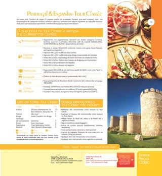Um novo jeito Tumlare de viajar! O mesmo roteiro de qualidade Tumlare que você conhece, mas em
hospedagem de categoria turística, turística superior e primeira sem alguns ingressos ou refeições inclusas.
Tudo para que você possa aproveitar o melhor da Europa à preços mais baixos!

Alojamento em apartamento standard em hotéis categoria turística,

turística superior e primeira, INCLUSO café da manhã AMERICANO,
CONTINENTAL ou BUFFET, dependendo do hotel;

Passeios e visitas INCLUSOS conforme roteiro com guias locais falando

português ou espanhol;

Ingresso INCLUSO no Museu dos Coches;
Ingresso INCLUSO na Biblioteca da Antiga Universidade de Coimbra;
Visita INCLUSA a uma bodega de Vinho do Porto na cidade do Porto;
Visita INCLUSA ao Palácio dos Duques de Bragança em Guimarães;
Visita INCLUSA ao Mosteiro de Batalha;
Visita INCLUSA ao Alcazar em Segóvia;
Degustação INCLUSA de um delicioso pastel de Belém com uma "bica" =

cafezinho expresso em Lisboa;

Ônibus ou Van de luxo com ar condicionado INCLUSO;
Guia acompanhante brasileiro desde o primeiro até o último dia na Europa

INCLUSO;

Gorjetas a maleteiros nos hotéis INCLUSO (01 mala por pessoa);
Franquia de uma mala com, no máximo, 20 kg por pessoa INCLUSA.
Traslados INCLUSOS Aeroporto-Hotel-Aeroporto SEM ASSISTENTE.

Lisboa
Fátima
Braga
Santiago
de Compostela
Porto
Salamanca
Madrid

Olissipo Marques de Sá
Best Western Eduardo VII
São Jose
Hotel Comfort Inn Braga

TS
T
T
T

Gelmirez
Dom Henrique
Tryp Salamanca Centro
Best Western Mayorazgo

T
P
P
P

*Acomodação nos hotéis acima ou similares. Existem outras
opções de hotéis confirmadas para esse Tour, consulte a lista
completa de hotéis no final desta brochura.

Refeições não mencionadas como inclusas no Tour

Classic;

mencionados como inclusos
no Tour Classic;
Bilhete Aéreo do Brasil até Lisboa e de Madri até o
regresso ao Brasil;
Seguro assistência saúde/bagagem;
Extras de caráter pessoal (telefonemas, bebidas,
lavanderia);
Taxas aeroportuárias nacionais e internacionais;
Excesso de bagagem (franquia de uma mala com, no
máximo, 20 kg por pessoa);
Qualquer item não mencionado como incluído;
Qualquer item mencionado como sugerido ou opcional.
Ingressos e Passeios não

Saídas Tour Classic de:
17.08.14, 07.09.14 e 21.09.14
Euro 1.745 por pax em apartamento duplo
Euro 510 suplemento single

Saída Tour Classic de:
20.07.14
Euro 1.495 por pax em apartamento duplo
Euro 530 suplemento single

 