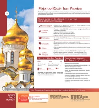 Padrão Tumlare que você já conhece: hotéis centrais de categoria primeira, passeios, ingressos para as mais
imperdíveis atrações e refeições (conforme indicado abaixo) inclusas, o que torna a experiência de viajar em
grupo ainda mais inesquecível.

Alojamento em apartamento standard em hotéis categoria primeira,

INCLUSO café da manhã BUFFET;
Passeios e visitas INCLUSOS conforme roteiro com guias locais falando

português ou espanhol;
Ingresso INCLUSO no Museu Hermitage;
Bilhete INCLUSO para o Metrô de Moscou;
Ingresso INCLUSO no Kremlin em Moscou;
04 refeições INCLUSAS: 02 almoços em São Petersburgo e 02 almoços em

Moscou;
Ônibus ou Van de luxo com ar condicionado INCLUSO;
Bilhete de Trem Sapsan em Classe Turística de São Petersburgo à Moscou

INCLUSO;
Guia acompanhante brasileiro desde o primeiro até o último dia na Europa

INCLUSO;
Gorjetas a maleteiros nos hotéis INCLUSO (01 mala por pessoa);
Franquia de uma mala com, no máximo, 20 kg por pessoa INCLUSA.
Traslados INCLUSOS Aeroporto-Hotel-Aeroporto SEM ASSISTENTE.

São Petersburgo
Moscou

Crowne Plaza Ligovsky
Holiday Inn Sokolniki

P
P

Refeições não mencionadas;
Bilhete Aéreo do Brasil até São Petersburgo e de

Moscou até o regresso ao Brasil;
Seguro assistência saúde/bagagem;
Extras de caráter pessoal (telefonemas, bebidas,

*Acomodação nos hotéis acima ou similares. Existem outras
opções de hotéis confirmadas para esse Tour, consulte a lista
completa de hotéis no final desta brochura.

lavanderia);
Taxas aeroportuárias nacionais e internacionais;
Excesso de bagagem (franquia de uma mala com,

no máximo, 20 kg por pessoa);
Qualquer item não mencionado como incluído;
Qualquer item mencionado como sugerido ou

opcional.

Saída Tour Premium de:
02.06.14
Euro 1.565 por pax em apartamento duplo
Euro 600 suplemento single

Saídas Tour Premium de:
09.06.14, 16.06.14, 23.06.14 e 30.06.14
Euro 1.685 por pax em apartamento duplo
Euro 600 suplemento single

Saídas Tour Premium de:
28.07.14, 04.08.14, 11.08.14, 18.08.14
25.08.14, 01.09.14, 08.09.14, 22.09.14
29.09.14, 06.10.14 e 13.10.14
Euro 1.595 por pax em apartamento duplo
Euro 480 suplemento single

 