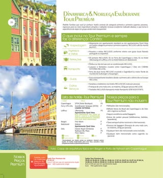 Padrão Tumlare que você já conhece: hotéis centrais de categoria primeira e primeira superior, passeios,
ingressos para as mais imperdíveis atrações e refeições inclusas (conforme indicado abaixo), o que torna a
experiência de viajar em grupo ainda mais inesquecível.

Alojamento em apartamento standard ou em apartamentos Fjord View

em hotéis categoria primeira e primeira superior, INCLUSO café da manhã
BUFFET;

Passeios e visitas INCLUSOS conforme roteiro com guias locais falando

português ou espanhol;

03 jantares INCLUSOS: 01 no Ferry de Copenhague a Oslo, 01 no Hotel

Ullensvang em Lofthus e 01 no Hotel Kviknes em Balestrand;

Ônibus ou Van de luxo com ar condicionado INCLUSO;
Luxuoso e fantástico cruzeiro entre Copenhague / Oslo em CABINE

EXTERNA INCLUSA;

Ferry de duas horas INCLUSO cruzando o Sognefjord (o maior fiorde do

mundo) de Gudvangen a Kaupanger;

Guia acompanhante brasileiro desde o primeiro até o último dia na Europa

INCLUSO;

Gorjetas a maleteiros nos hotéis INCLUSO (01 mala por pessoa);
Franquia de uma mala com, no máximo, 20 kg por pessoa INCLUSA.
Traslados INCLUSOS Aeroporto-Hotel-Aeroporto SEM ASSISTENTE.

Copenhague
Ferry CPH-OSL
Lofthus

SP34 (Hotel Boutique)
Scandinavian Seaways (DFDS)
CABINE EXTERNA
Ullensvang
Apartamento Fjord View

PS
P
PS

Oslo

First Marin
Kviknes
Apartamento Fjord View
Clarion Royal Christiania
Radisson Blu Plaza
Thon Opera

até o regresso ao Brasil;
Seguro assistência saúde/bagagem;

NOTA IMPORTANTE: NAS SAÍDAS DE
19.06.14 E 24.07.14 A ACOMODAÇÃO
SERÁ EM APARTAMENTOS STANDARD
COM VISTA PARA A MONTANHA.

Bergen
Balestrand

Refeições não mencionadas;
Bilhete Aéreo do Brasil até Copenhague e de Oslo

Extras de caráter pessoal (telefonemas, bebidas,

lavanderia);
P
P
P
PS
P

Taxas aeroportuárias nacionais e internacionais;
Excesso de bagagem (franquia de uma mala com,

no máximo, 20 kg por pessoa);
Qualquer item não mencionado como incluído;
Qualquer item mencionado como sugerido ou

opcional.
*Acomodação nos hotéis acima ou similares. Existem outras
opções de hotéis confirmadas para esse Tour, consulte a lista
completa de hotéis no final desta brochura.

Saída Tour Premium de:
22.05.14
Euro 2.165 por pax em apartamento duplo
Euro 690 suplemento single

Saídas Tour Premium de:
29.05.14, 05.06.14, 12.06.14, 19.06.14, 17.07.14, 24.07.14, 31.07.14, 07.08.14,
14.08.14, 21.08.14, 28.08.14, 11.09.14, 18.09.14, 25.09.14 e 02.10.14
Euro 2.515 por pax em apartamento duplo
Euro 750 suplemento single

 