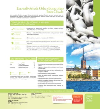 Um novo jeito Tumlare de viajar! O mesmo roteiro de qualidade Tumlare que você conhece, mas em
hospedagem de categoria turística sem alguns ingressos ou refeições inclusas. Tudo para que você possa
aproveitar o melhor da Europa à preços mais baixos!

Alojamento em apartamento standard em hotéis categoria turística,

INCLUSO café da manhã BUFFET;
Passeios e visitas INCLUSOS conforme roteiro com guias locais falando

português ou espanhol;
Ônibus ou Van de luxo com ar condicionado INCLUSO;
Guia acompanhante brasileiro desde o primeiro até o último dia na Europa

INCLUSO;
Gorjetas a maleteiros nos hotéis INCLUSO (01 mala por pessoa);
Franquia de uma mala com, no máximo, 20 kg por pessoa INCLUSA.
Traslados INCLUSOS Aeroporto-Hotel-Aeroporto SEM ASSISTENTE.

Oslo
Estocolmo

Thon Triaden
Scandic Edderkoppen
Quality Globe Arena

T
T
T

Refeições não mencionadas como inclusas no Tour

Classic;
Ingressos e Passeios não mencionados como inclusos

no Tour Classic;

Bilhete Aéreo do Brasil até Oslo e de Estocolmo até

o regresso ao Brasil;
Seguro assistência saúde/bagagem;
Extras de caráter pessoal (telefonemas, bebidas,
*Acomodação nos hotéis acima ou similares. Existem outras
opções de hotéis confirmadas para esse Tour, consulte a lista
completa de hotéis no final desta brochura.

lavanderia);
Taxas aeroportuárias nacionais e internacionais;
Excesso de bagagem (franquia de uma mala com,

no máximo, 20 kg por pessoa);
Qualquer item não mencionado como incluído;
Qualquer item mencionado como sugerido ou

opcional.

Saídas Tour Classic de:
18.06.14, 23.07.14, 20.08.14, 24.09.14 e
01.10.14
Euro 1.010 por pax em apartamento duplo
Euro 270 suplemento single
Saídas Tour Classic de:
06.08.14
Euro 1.035 por pax em apartamento duplo
Euro 330 suplemento single

Saídas Tour Classic de:
03.09.14
Euro 1.065 por pax em apartamento duplo
Euro 300 suplemento single

Saída Tour Classic de:
04.06.14
Euro 965 por pax em apartamento duplo
Euro 245 suplemento single

 