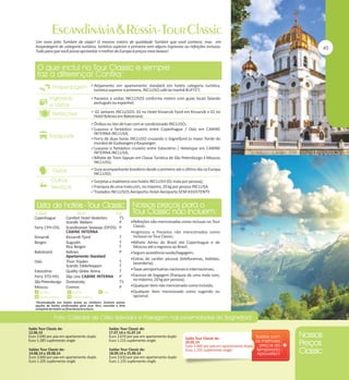 Um novo jeito Tumlare de viajar! O mesmo roteiro de qualidade Tumlare que você conhece, mas em
hospedagem de categoria turística, turística superior e primeira sem alguns ingressos ou refeições inclusas.
Tudo para que você possa aproveitar o melhor da Europa à preços mais baixos!

Alojamento em apartamento standard em hotéis categoria turística,

turística superior e primeira, INCLUSO café da manhã BUFFET;

Passeios e visitas INCLUSOS conforme roteiro com guias locais falando

português ou espanhol;

 02 Jantares INCLUSOS: 01 no Hotel Kinsarvik Fjord em Kinsarvik e 01 no

Hotel Kviknes em Balestrand;

Ônibus ou Van de luxo com ar condicionado INCLUSO;
Luxuoso e fantástico cruzeiro entre Copenhague / Oslo em CABINE

INTERNA INCLUSA;

Ferry de duas horas INCLUSO cruzando o Sognefjord (o maior fiorde do

mundo) de Gudvangen a Kaupanger;

Luxuoso e fantástico cruzeiro entre Estocolmo / Helsinque em CABINE

INTERNA INCLUSA;

Bilhete de Trem Sapsan em Classe Turística de São Petersburgo à Moscou

INCLUSO;

Guia acompanhante brasileiro desde o primeiro até o último dia na Europa

INCLUSO;

Gorjetas a maleteiros nos hotéis INCLUSO (01 mala por pessoa);
Franquia de uma mala com, no máximo, 20 kg por pessoa INCLUSA.
Traslados INCLUSOS Aeroporto-Hotel-Aeroporto SEM ASSISTENTE.

Copenhague
Ferry CPH-OSL
Kinsarvik
Bergen
Balestrand
Oslo
Estocolmo
Ferry STO-HEL
São Petersburgo
Moscou

Comfort Hotel Vesterbro
Scandic Webers
Scandinavian Seaways (DFDS)
CABINE INTERNA
Kinsarvik Fjord
Augustin
Rica Bergen
Kviknes
Apartamento Standard
Thon Triaden
Scandic Edderkoppen
Quality Globe Arena
Silja Line CABINE INTERNA
Dostoevsky
Cosmos

TS
P
P

Refeições não mencionadas como inclusas no Tour

Classic;

Ingressos e Passeios não mencionados como

T
T
T
P
T
T
T
P
TS
P

inclusos no Tour Classic;

Bilhete Aéreo do Brasil até Copenhague e de

Moscou até o regresso ao Brasil;

Seguro assistência saúde/bagagem;
Extras de caráter pessoal (telefonemas, bebidas,

lavanderia);

Taxas aeroportuárias nacionais e internacionais;
Excesso de bagagem (franquia de uma mala com,

no máximo, 20 kg por pessoa);

Qualquer item não mencionado como incluído;
Qualquer item mencionado como sugerido ou

opcional.

*Acomodação nos hotéis acima ou similares. Existem outras
opções de hotéis confirmadas para esse Tour, consulte a lista
completa de hotéis no final desta brochura.

Saída Tour Classic de:
12.06.14
Euro 3.690 por pax em apartamento duplo
Euro 1.285 suplemento single

Saídas Tour Classic de:
17.07.14 e 31.07.14
Euro 3.670 por pax em apartamento duplo
Euro 1.215 suplemento single

Saídas Tour Classic de:
14.08.14 e 28.08.14
Euro 3.660 por pax em apartamento duplo
Euro 1.205 suplemento single

Saídas Tour Classic de:
18.09.14 e 25.09.14
Euro 3.610 por pax em apartamento duplo
Euro 1.135 suplemento single

Saída Tour Classic de:
29.05.14
Euro 3.460 por pax em apartamento duplo
Euro 1.255 suplemento single

 