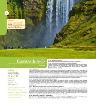 1º DIA - BRASIL/COPENHAGUE
Apresentação no Aeroporto para embarque com destino a Copenhague.
2º DIA - COPENHAGUE (DINAMARCA) / REYKJAVIK (ISLÂNDIA)
Chegada a Reykjavik, a capital da Islândia com conexão em Copenhague na Dinamarca.
Traslado do aeroporto de Reykjavik até o hotel INCLUSO com Guia local falando
Português, Espanhol ou Inglês. NOTA IMPORTANTE: BILHETE AÉREO DE COPENHAGUE
ATÉ REYKJAVIK NÃO INCLUSO.

3º DIA - REYKJAVIK
Café da manhã buffet no hotel. Hoje faremos um passeio, com Guia local falando Português ou Espanhol, para a "Blue Lagoon" ou
Lagoa Azul, uma piscina natural geotermal de águas quentes formada por campos de lava vulcânica no meio do deserto da
Islândia. A Lagoa Azul é conhecida por suas propriedades especiais e seu efeito benéfico sobre a pele e atrai visitantes de todo o
mundo em busca de saúde, lazer e uma experiência exótica. Teremos a oportunidade de tomar um refrescante banho em suas
águas agradavelmente quentes rica em minerais, conhecida por suas propriedades curativas. Após o banho desfrutaremos de um
almoço de 3 pratos INCLUSO no Restaurante Lava na Lagoa Azul. A tarde seguiremos em uma aventura inesquecível para observar
baleias, botos, golfinhos e aves marinhas, incluindo os belos pingüins, em seu habitat natural: a costa de Reykjavík.
4º DIA - REYKJAVIK / AVENTURA NA COSTA SUL / REYKJAVIK
Café da manhã buffet no hotel. Hoje faremos uma viagem, com Guia local falando Português ou Espanhol, pelas paisagens
deslumbrante da costa sul da Islândia. Esta é a terra da Saga de Njal repleta de histórias lendárias. Durante a visita conheceremos
as belas paisagens locais, suas vastas planícies formadas pelos rios glaciais, as falésias escarpadas de Dyrholaey e as cachoeiras
espetaculares de Seljalandsfoss e Skogarfoss. Ao longo do caminho, poderemos ter uma vista inesquecível dos vulcões Hekla e
Eyjafjallajökull.
5º DIA - REYKJAVIK / "GOLDEN CIRCLE " OU CÍRCULO DE OURO / REYKJAVIK
Café da manhã buffet no hotel. Hoje faremos um passeio de dia inteiro, com Guia local falando Português ou Espanhol, pelo
"Golden Circle " ou Círculo de Ouro, que inclui o Parque Nacional Aingvellir, local onde as placas tectônicas Norte América e Eurasia
se encontram. Além disto, visitaremos as impressionantes cachoeiras Gullfoss, um rio de águas claras que despenca de uma altura
de mais de 30 metros; conheceremos os geisers naturais que são águas ferventes que jorram até mais de 20 metros de altura, com
formações únicas localizadas em um dos principais cartões postais da Islândia: o Parque Nacional Geysir; e o local do Parlamento
Viking com mais de 1000 anos de história. No final da visita regressaremos a Reykjavik.
6º DIA - REYKJAVIK / COPENHAGUE (DINAMARCA)
Café da manhã buffet no hotel. Traslado do hotel até o aeroporto de Reyjkavik INCLUSO, com Guia local falando Português,
Espanhol ou Inglês. NOTA IMPORTANTE: BILHETE AÉREO DE REYKJAVIK A COPENHAGUE NÃO INCLUSO.

 