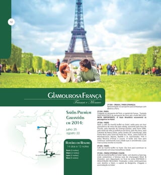 1º DIA – BRASIL / PARIS (FRANÇA)
Apresentação no aeroporto para embarque com
destino a Paris.
2º DIA - PARIS
Chegada no aeroporto de Paris, a capital da França. Traslado
SEM ASSISTENTE do aeroporto de Paris até o hotel INCLUSO.
NOTA IMPORTANTE: O Guia Brasileiro encontrará os
passageiros no Hotel.
3º DIA – PARIS
Após o café da manhã buffet no hotel, saída para um tour
panorâmico de meio-dia pela cidade, passando pelo Arco de
Triunfo, pela Avenida de Champs-Élysées, pela Torre Eiffel,
pelo Hotel de Ville (a prefeitura de Paris), pelo Rio Sena, pela
Catedral de Notre Dame, pelos Jardins de Luxemburgo, pela
Ponte Neuf, pelo Túnel da Ponte de l 'Alma , pelos bairros de
Montparnasse, Marais, Bastille e St. Germaindes- Prés e
pelos Museus D'Orsay e Louvre. A tarde será livre para
continuar conhecendo essa cidade que é considerada a que
mais turistas recebe no mundo.

Paris (3 noites)
Dijon (2 noites)
Lyon (2 noites)
Nice (5 noites)

4º DIA – PARIS
Café da manhã buffet no hotel. Dia livre para continuar se
encantando com essa maravilhosa cidade.
5º DIA – PARIS/ EPERNAY / DIJON
Café da manhã buffet no hotel. Saída com destino a Epernay,
onde visitaremos a famosa cave do champagne Moet &
Chandon, com degustação no final da visita (ENTRADA E
DEGUSTAÇÃO INCLUSAS). Finalizada a visita continuaremos
com destino a Dijon, a capital da Borgonha. Chegada e
acomodação no hotel.

 