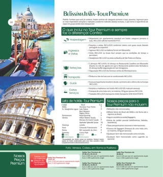Padrão Tumlare que você já conhece: hotéis centrais de categoria primeira e luxo, passeios, ingressos para
as mais imperdíveis atrações e refeições (conforme indicado abaixo) inclusas, o que torna a experiência de
viajar em grupo ainda mais inesquecível.

Alojamento em apartamento standard em hotéis categoria primeira e

luxo, INCLUSO café da manhã BUFFET;
Passeios e visitas INCLUSOS conforme roteiro com guias locais falando

português ou espanhol;
Ingresso INCLUSO na Galleria Ferrari em Maranello;
Visita INCLUSA na Gruta Azul sempre que as condições do tempo o

permitam;
Headphone INCLUSO na visita na Basílica de São Pedro em Roma;
2 almoços INCLUSOS: 01 almoço no Restaurante Cavallino em Maranello

(Exceto no mês de agosto em que o Restaurante poderá estar fechado) e
01 almoço buffet degustação em San Gimignano;
Degustação INCLUSA dos famosos vinhos de Montepulciano;
Ônibus ou Van de luxo com ar condicionado INCLUSO;
Guia acompanhante brasileiro desde o primeiro até o último dia na Europa

INCLUSO;
Gorjetas a maleteiros nos hotéis INCLUSO (01 mala por pessoa);
Franquia de uma mala com, no máximo, 20 kg por pessoa INCLUSA.
Traslados INCLUSOS Aeroporto-Hotel-Aeroporto SEM ASSISTENTE.

Milão
Sheraton Four Points
St. Margherita Ligure Lido Palace
Best Western
Regina Elena
Portovenere
Royal Sporting
Veneza
Hilton Molino Stucky
Monaco & Grand Canale
Starhotel Splendid Suisse
Florença
Londra
Assis
Cenacolo Francescano
Roma
NH Leonardo da Vinci
Sorrento
Conca Park

P
P
P
P
L
P
PS
P
P
P
P

Refeições não mencionadas;
Bilhete Aéreo do Brasil até Milão e de Roma até o

regresso ao Brasil;
Seguro assistência saúde/bagagem;
Extras de caráter pessoal (telefonemas, bebidas,

lavanderia);
Taxas aeroportuárias nacionais e internacionais;
Excesso de bagagem (franquia de uma mala com,

no máximo, 20 kg por pessoa);
Qualquer item não mencionado como incluído;
Qualquer item mencionado como sugerido ou

opcional.

Saída Tour Premium de:
19.07.14
Euro 3.355 por pax em apartamento duplo
Euro 1.150 suplemento single

Saídas Tour Premium de:
07.06.14 e 04.10.14
Euro 3.905 por pax em apartamento duplo
Euro 1.500 suplemento single

Saída Tour Premium de:
30.08.14
Euro 4.165 por pax em apartamento duplo
Euro 1.550 suplemento single

Saídas Tour Premium de:
02.08.14 e 16.08.14
Euro 3.385 por pax em apartamento duplo
Euro 1.150 suplemento single

Saídas Tour Premium de:
06.09.14 e 20.09.14
Euro 4.595 por pax em apartamento duplo
Euro 1.690 suplemento single

 