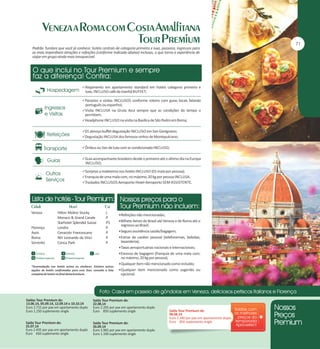 Padrão Tumlare que você já conhece: hotéis centrais de categoria primeira e luxo, passeios, ingressos para
as mais imperdíveis atrações e refeições (conforme indicado abaixo) inclusas, o que torna a experiência de
viajar em grupo ainda mais inesquecível.

Alojamento em apartamento standard em hotéis categoria primeira e

luxo, INCLUSO café da manhã BUFFET;
Passeios e visitas INCLUSOS conforme roteiro com guias locais falando

português ou espanhol;
Visita INCLUSA na Gruta Azul sempre que as condições do tempo o

permitam;
Headphone INCLUSO na visita na Basílica de São Pedro em Roma;
01 almoço buffet degustação INCLUSO em San Gimignano;
Degustação INCLUSA dos famosos vinhos de Montepulciano;
Ônibus ou Van de luxo com ar condicionado INCLUSO;
Guia acompanhante brasileiro desde o primeiro até o último dia na Europa

INCLUSO;
Gorjetas a maleteiros nos hotéis INCLUSO (01 mala por pessoa);
Franquia de uma mala com, no máximo, 20 kg por pessoa INCLUSA.
Traslados INCLUSOS Aeroporto-Hotel-Aeroporto SEM ASSISTENTE.

Veneza

Florença
Assis
Roma
Sorrento

Hilton Molino Stucky
Monaco & Grand Canale
Starhotel Splendid Suisse
Londra
Cenacolo Francescano
NH Leonardo da Vinci
Conca Park

L
P
PS
P
P
P
P

Refeições não mencionadas;
Bilhete Aéreo do Brasil até Veneza e de Roma até o

regresso ao Brasil;
Seguro assistência saúde/bagagem;
Extras de caráter pessoal (telefonemas, bebidas,

lavanderia);
Taxas aeroportuárias nacionais e internacionais;
Excesso de bagagem (franquia de uma mala com,

no máximo, 20 kg por pessoa);
*Acomodação nos hotéis acima ou similares. Existem outras
opções de hotéis confirmadas para esse Tour, consulte a lista
completa de hotéis no final desta brochura.

Qualquer item não mencionado como incluído;
Qualquer item mencionado como sugerido ou

opcional.

Saídas Tour Premium de:
13.06.14, 05.09.14, 12.09.14 e 10.10.14
Euro 2.715 por pax em apartamento duplo
Euro 1.250 suplemento single

Saída Tour Premium de:
22.08.14
Euro 2.265 por pax em apartamento duplo
Euro 850 suplemento single

Saída Tour Premium de:
25.07.14
Euro 2.435 por pax em apartamento duplo
Euro 650 suplemento single

Saída Tour Premium de:
26.09.14
Euro 2.965 por pax em apartamento duplo
Euro 1.100 suplemento single

Saída Tour Premium de:
08.08.14
Euro 2.240 por pax em apartamento duplo
Euro 850 suplemento single

 