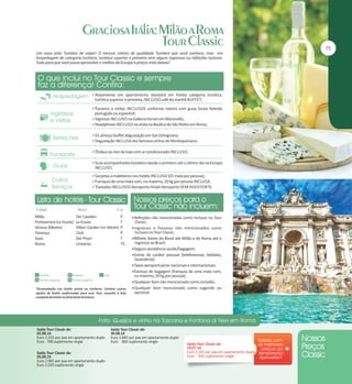 Um novo jeito Tumlare de viajar! O mesmo roteiro de qualidade Tumlare que você conhece, mas em
hospedagem de categoria turística, turística superior e primeira sem alguns ingressos ou refeições inclusas.
Tudo para que você possa aproveitar o melhor da Europa à preços mais baixos!

Alojamento em apartamento standard em hotéis categoria turística,

turística superior e primeira, INCLUSO café da manhã BUFFET;
Passeios e visitas INCLUSOS conforme roteiro com guias locais falando

português ou espanhol;
Ingresso INCLUSO na Galleria Ferrari em Maranello;
Headphone INCLUSO na visita na Basílica de São Pedro em Roma;
01 almoço buffet degustação em San Gimignano;
Degustação INCLUSA dos famosos vinhos de Montepulciano;
Ônibus ou Van de luxo com ar condicionado INCLUSO;
Guia acompanhante brasileiro desde o primeiro até o último dia na Europa

INCLUSO;
Gorjetas a maleteiros nos hotéis INCLUSO (01 mala por pessoa);
Franquia de uma mala com, no máximo, 20 kg por pessoa INCLUSA.
Traslados INCLUSOS Aeroporto-Hotel-Aeroporto SEM ASSISTENTE.

Milão
Portovenere (Le Grazie)
Veneza (Mestre)
Florença
Assis
Roma

Dei Cavalieri
Le Grazie
Hilton Garden Inn Mestre
Club
Dei Priori
Universo

P
T
P
P
T
TS

*Acomodação nos hotéis acima ou similares. Existem outras
opções de hotéis confirmadas para esse Tour, consulte a lista
completa de hotéis no final desta brochura.

Saída Tour Classic de:
02.08.14
Euro 2.315 por pax em apartamento duplo
Euro 700 suplemento single
Saída Tour Classic de:
05.09.14
Euro 2.965 por pax em apartamento duplo
Euro 1.020 suplemento single

Refeições não mencionadas como inclusas no Tour

Classic;

mencionados como
inclusos no Tour Classic;
Bilhete Aéreo do Brasil até Milão e de Roma até o
regresso ao Brasil;
Seguro assistência saúde/bagagem;
Extras de caráter pessoal (telefonemas, bebidas,
lavanderia);
Taxas aeroportuárias nacionais e internacionais;
Excesso de bagagem (franquia de uma mala com,
no máximo, 20 kg por pessoa);
Qualquer item não mencionado como incluído;
Qualquer item mencionado como sugerido ou
opcional.
Ingressos e Passeios não

Saída Tour Classic de:
30.08.14
Euro 2.665 por pax em apartamento duplo
Euro 800 suplemento single

Saída Tour Classic de:
19.07.14
Euro 2.165 por pax em apartamento duplo
Euro 550 suplemento single

 