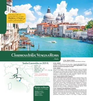 1º DIA - BRASIL/ VENEZA
Apresentação no aeroporto com destino a Veneza.

Veneza (2 noites)
Florença (2 noites)
Assis (1 noite)
Roma (2 noites)

2º DIA - VENEZA
Chegada a Veneza, famosa por seus canais. Traslado SEM ASSISTENTE do
aeroporto de Veneza até o hotel INCLUSO. NOTA IMPORTANTE: O Guia
Brasileiro encontrará os passageiros no Hotel.
3° DIA - VENEZA
Café da manhã buffet no hotel. Visita à ”Sereníssima”, como é conhecida
Veneza. É, sem dúvida, a mais romântica das cidades europeias, erguida
sobre lagunas que contam toda sua história. Veremos a Piazza San Marco,
um imenso e majestoso salão de céu aberto, o Palazzo dei Dogi, a ponte dos
suspiros e a ponte Rialto. Ao estilo veneziano, deixe-se levar pelo
romantismo num passeio de gôndola. Tarde livre.
4° DIA - VENEZA/ PÁDUA/ PISA/ FLORENÇA
Café da manhã buffet no hotel. Saída pela manhã em direção a Pádua, onde
faremos uma breve visita conhecendo a Basílica de Santo Antônio de
Pádua, continuaremos até Pisa, famosa pela sua torre inclinada. Além da
Torre visitaremos a Praça dos Milagres, com o Duomo, o Batistério e o
Campo Santo. Percorrendo a autoestrada del Sole, chegaremos a Florença,
capital da Toscana e berço do Renascimento. Faremos um citytour
panorâmico descobrindo a beleza da arte de gênios, como Michelangelo,
Leonardo Da Vinci e Giotto. Visitaremos a Piazza da Signoria, Ponte
Vecchio, com o Duomo e o Batistério. Restante do dia livre.
5° DIA - FLORENÇA/ SAN GIMIGNANO/ FLORENÇA
Café da manhã buffet no hotel. San Gimignano parece ter saído de uma
fábula. Conhecida por suas torres que se estendem pela província de Siena
pelo alto de uma colina que domina todo o Vale d'Elsa, ela é tombada pela
UNESCO como Patrimônio da Humanidade. Faremos um citytour
panorâmico conhecendo o Duomo e sua Praça, o Palazzo Comunale

 