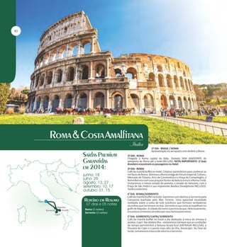 1º DIA - BRASIL / ROMA
Apresentação no aeroporto com destino a Roma.
2º DIA - ROMA
Chegada a Roma capital da Itália. Traslado SEM ASSISTENTE do
aeroporto de Roma até o hotel INCLUSO. NOTA IMPORTANTE: O Guia
Brasileiro encontrará os passageiros no Hotel.
3º DIA - ROMA
Café da manhã buffet no hotel. Citytour panorâmico para conhecer as
mil faces de Roma. Veremos a Roma antiga do Fórum Imperial, Coliseu,
Mercado de Traiano, Arco de Constantino e a Praça do Campidoglio, a
Roma Barroca com suas praças e fontes de beleza única e a Roma Cristã.
Visitaremos o menor estado do planeta, o estado do Vaticano, com a
Praça de São Pedro e sua imponente Basílica (headphone INCLUSO).
Tarde e noite livre.

Roma (2 noites)
Sorrento (3 noites)

4° DIA - ROMA/SORRENTO
Café da manhã buffet no hotel. Sairemos com destino a Sorrento pela
Campania banhada pelo Mar Tirreno. Uma aprazível localidade
moldada sobre a costa de tufo vulcânico que formam verdadeiras
muralhas que terminam no mar. Sorrento e sua costa se espelham no
golfo de Nápoles. A cidade dá nome à península que, deliciosamente,
encanta os visitantes atraídos por seus belos panoramas.
5° DIA - SORRENTO/ CAPRI/ SORRENTO
Café da manhã buffet no hotel e dia dedicado à meca de artistas e
poetas, Capri. Na célebre ilha, visitaremos (sempre que as condições
do tempo permitirem) a famosa Gruta Azul (ENTRADA INCLUSA), a
Piazzeta de Capri e o ponto mais alto da ilha, Annacapri. Ao final da
tarde, tomaremos o barco de retorno a Sorrento.

 