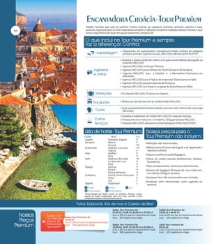 Padrão Tumlare que você já conhece: hotéis centrais de categoria primeira, primeira superior e luxo,
passeios, ingressos para as mais imperdíveis atrações e refeições (conforme indicado abaixo) inclusas, o que
torna a experiência de viajar em grupo ainda mais inesquecível.

 Alojamento em apartamento standard em hotéis centrais de categoria

primeira, primeira superior ou luxo, INCLUSO café da manhã BUFFET;

Passeios e visitas conforme roteiro com guias locais falando português ou

espanhol INCLUSO;

 Ingresso INCLUSO no Parque Plitivice;
 Ingresso INCLUSO para o Museu do Túnel da Guerra de Sarajevo;
 Ingresso INCLUSO para a Catedral e o Monastério Franciscano em

Dubrovnik;

 Ingresso INCLUSO para o Palácio do Imperador Diocleciano em Split;
 Ingresso INCLUSO para as Cavernas de Postojna;
 Ingresso INCLUSO no Castelo e na Igreja de Santa Maria em Bled;
01 refeição INCLUSA: 01 jantar em Zagreb;
Ônibus ou Van de luxo com ar condicionado INCLUSO;
Guia acompanhante brasileiro desde o primeiro até o último dia na Europa

INCLUSO;

Gorjetas a maleteiros nos hotéis INCLUSO (01 mala por pessoa);
Franquia de uma mala com, no máximo, 20 kg por pessoa INCLUSA.
Traslados INCLUSOS Aeroporto-Hotel-Aeroporto SEM ASSISTENTE.

Zagreb
Sarajevo
Dubrovnik
Hvar
Split
Opatja
Ljubljana
Zagreb

Saídas Tour Premium de:
31.05.14
Euro 2.285 por pax em apartamento duplo
Euro 790 suplemento single

Sheraton Zagreb
Bistrol
Europe
Valamar Lacroma
Argosy
Amfora
Riva
Radisson Blu Split
Le Meridien Lav
Park
Astoria
Bristol
Palace Bellevue
Grand Union Executive
Plaza
Lev
Esplanade

P
P
PS
PS
P
P
P
PS
P
P
P
P
P
P
P
L
L

Refeições não mencionadas;
Bilhete Aéreo do Brasil até Zagreb e de Zagreb até o

regresso ao Brasil;
Seguro assistência saúde/bagagem;
Extras de caráter pessoal (telefonemas, bebidas,

lavanderia);
Taxas aeroportuárias nacionais e internacionais;
Excesso de bagagem (franquia de uma mala com,

no máximo, 20 kg por pessoa);
Qualquer item não mencionado como incluído;
Qualquer item mencionado como sugerido ou

opcional.

Saídas Tour Premium de:
07.06.14, 16.08.14, 20.09.14 e 27.09.14
Euro 2.395 por pax em apartamento duplo
Euro 850 suplemento single

Saídas Tour Premium de:
23.08.14 e 06.09.14
Euro 2.415 por pax em apartamento duplo
Euro 920 suplemento single

Saídas Tour Premium de:
14.06.14, 19.07.14, 26.07.14 e 02.08.14
Euro 2.465 por pax em apartamento duplo
Euro 980 suplemento single

Saída Tour Premium de:
04.10.14
Euro 2.315 por pax em apartamento duplo
Euro 820 suplemento single

 