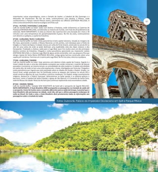 importantes ruínas arqueológicas, como o Templo de Júpiter, a Catedral de São Domingo e o
Mausoléu de Diocleciano. No fim da visita, continuaremos com destino a Plitvice, onde
conheceremos o Parque natural Plitvice Jezera, patrimônio da UNESCO (ENTRADA INCLUSA). A
visita a esta extraordinária reserva ecológica será feita a pé.
5º Dia – PLITVICE / POSTOJNA / LJUBLJANA
Café da manhã buffet no hotel. Saída com destino a Postojna, onde visitaremos as Cavernas de
Postojna (ENTRADA INCLUSA), consideradas as maiores do mundo, com mais de 20 quilômetros de
extensão. NOTA IMPORTANTE: A visita ao interior das Cavernas tem uma duração de 1 hora e 30
minutos com uma temperatura de aproximadamente 8 graus. No fim da visita, continuaremos
com destino a Ljubljana, a capital da Eslovênia.
6º DIA - LJUBLJANA / BLED / LJUBLJANA
Café da manhã buffet no hotel. Visita panorâmica à bela capital eslovena, situada às margens do
Rio Sava, apreciando o Castelo, o Museu Nacional, as três pontes, com destaque para a Ponte do
Dragão, e o Teatro da Ópera. A cidade cresceu em volta do Forte Grand, construído no século XII no
alto de uma colina de onde se pode desfrutar uma esplêndida vista dos Alpes Julianos e dos
Karawanke. Finalizado o citytour, saída para o Lago Bled, que é há muitos anos um dos principais
destino turístico da Eslovênia. Chegada e visita panorâmica apreciando seu imponente castelo
(ENTRADA INCLUSA), e o famoso Lago Bled de águas verde-esmeralda, com sua pequena ilha que
abriga a Igreja de Santa Maria (ENTRADA INCLUSA), antiga igreja barroca construída sobre uma
capela pré-românica. Faremos um cruzeiro pelo Lago Bled. No fim da visita, retorno a Ljubljana.
7º DIA - LJUBLJANA / ZAGREB
Café da manhã buffet no hotel. Hoje sairemos com destino à bela capital da Croácia. Zagreb é a
maior cidade do país e uma das metrópoles europeias que soube conservar o espírito de épocas
passadas e incorporar, ao mesmo tempo, as comodidades da vida moderna. A cidade está dividida
em parte alta, de onde se tem uma vista espetacular, e baixa, interligadas por funicular. Chegada e
visita panorâmica por Zagreb que está assentada sobre as cidades de Gradec e Kaptol. Gradec, ou
Gornji Grad, antigo povoado real, foi fortificada contra os ataques dos tártaros no século XIII e
ainda conserva algumas de suas muralhas e pórticos medievais. Em Kaptol, antigo assentamento
religioso, destaca-se o Palácio Episcopal. Apreciaremos as belas igrejas e os palácios góticos e
barrocos, como a Catedral de Santo Estevão, a Igreja de São Marcos e o Convento de Santa Clara,
sede do Museu da cidade. Resto do dia livre para continuar explorando esta encantadora cidade.
8º DIA – ZAGREB / BRASIL
Café da manhã buffet. Traslado SEM ASSISTENTE do hotel até o aeroporto de Zagreb INCLUSO.
NOTA IMPORTANTE: O Guia Brasileiro NÃO acompanha os passageiros no traslado de saída até
o aeroporto. Como há muitos voos e conexões diferentes para a saída da Europa, é possível que o
Guia Brasileiro não permaneça na cidade, neste dia, até que o último passageiro embarque de
volta ao Brasil. Em todo o caso, o Guia Brasileiro dará previamente todas as informações aos
passageiros sobre o traslado de saída.

 