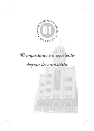 01
O importante e o excelente
degrau do ministério

Curso de Preparação de Obreiros da Assembléia de Deus em Madureira

5

 