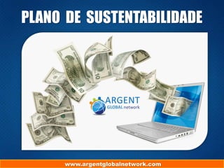 PLANO DE SUSTENTABILIDADE

www.argentglobalnetwork.com

 