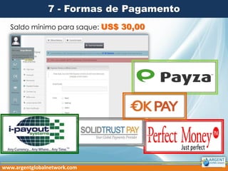 7 - Formas de Pagamento
Saldo mínimo para saque: US$ 30,00

www.argentglobalnetwork.com

 