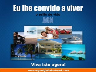 Eu lhe convido a viver
o estilo de vida

Viva isto agora!
www.argentglobalnetwork.com

 